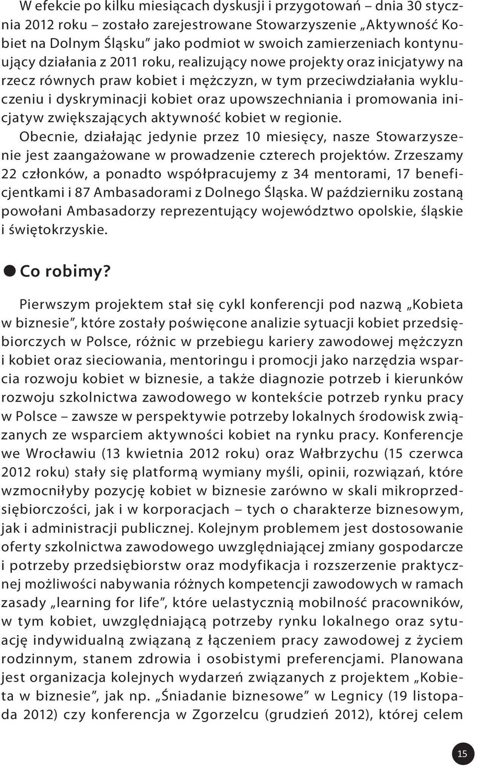 promowania inicjatyw zwiększających aktywność kobiet w regionie. Obecnie, działając jedynie przez 10 miesięcy, nasze Stowarzyszenie jest zaangażowane w prowadzenie czterech projektów.