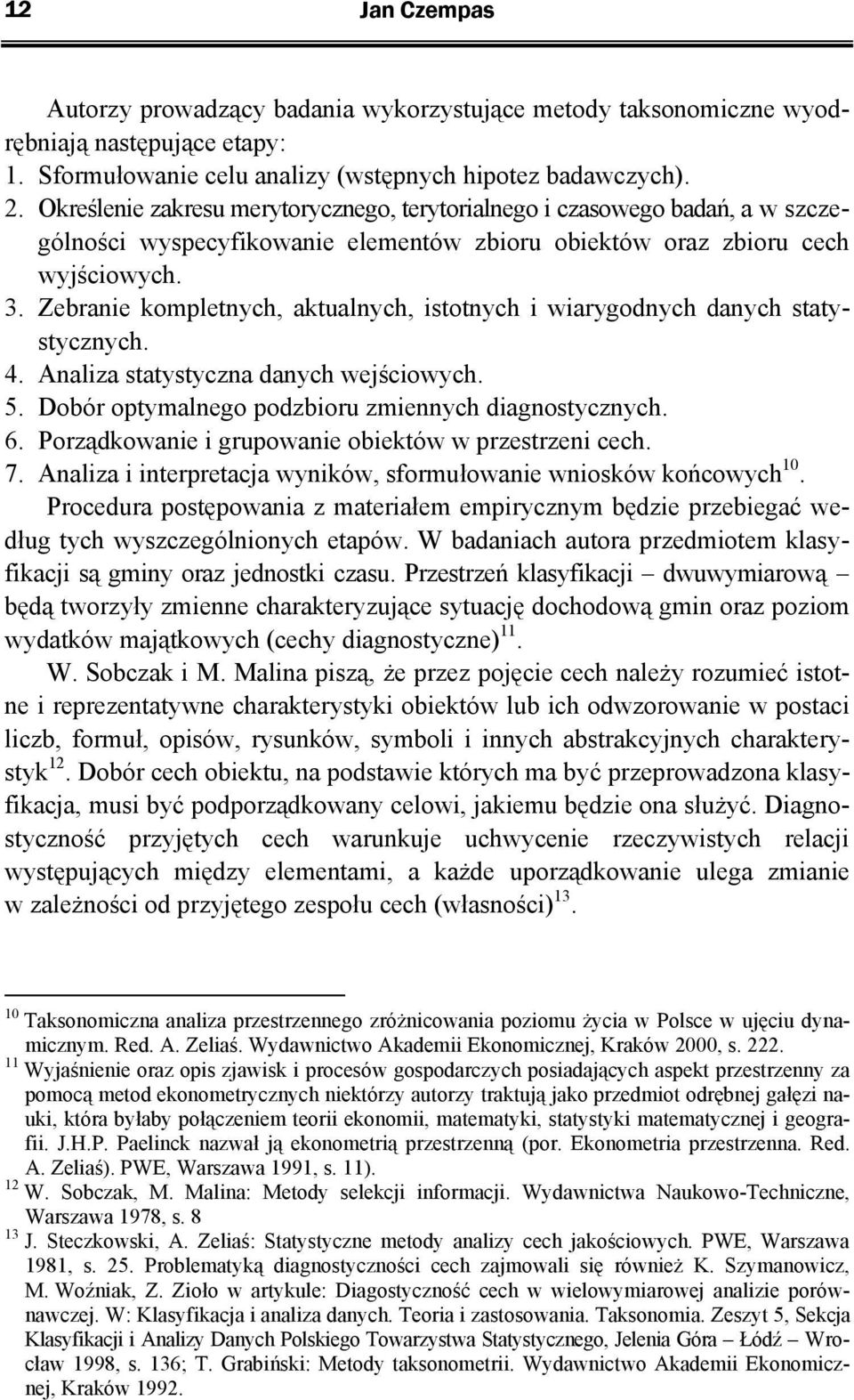 Zebranie kopletnych, aktualnych, istotnych i wiarygodnych danych statystycznych. 4. Analiza statystyczna danych wejściowych. 5. Dobór optyalnego podzbioru ziennych diagnostycznych. 6.