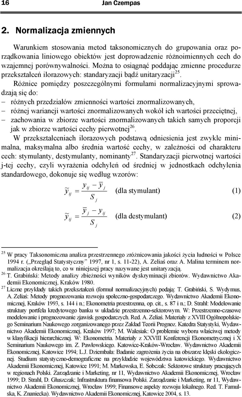 Różnice poiędzy poszczególnyi forułai noralizacyjnyi sprowadzają się do: różnych przedziałów zienności wartości znoralizowanych, różnej wariancji wartości znoralizowanych wokół ich wartości