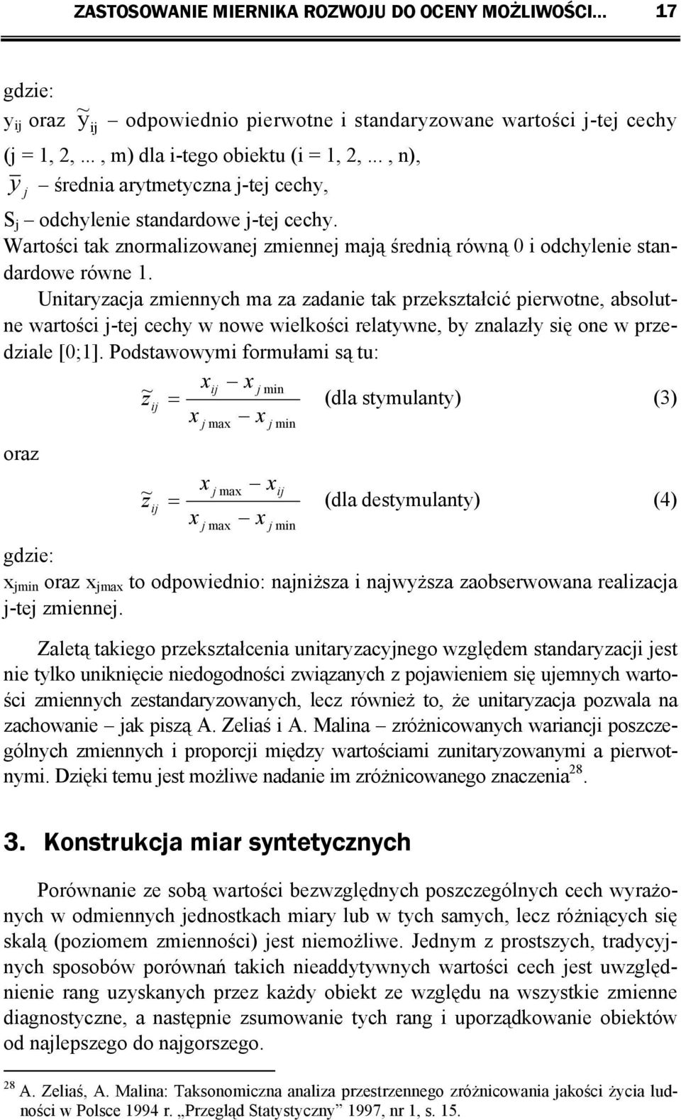 Unitaryzacja ziennych a za zadanie tak przekształcić pierwotne, absolutne wartości j-tej cechy w nowe wielkości relatywne, by znalazły się one w przedziale [0;1].