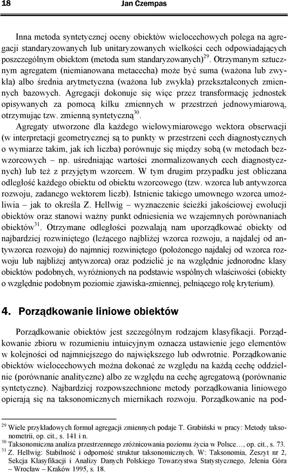 Agregacji dokonuje się więc przez transforację jednostek opisywanych za poocą kilku ziennych w przestrzeń jednowyiarową, otrzyując tzw. zienną syntetyczną 30.