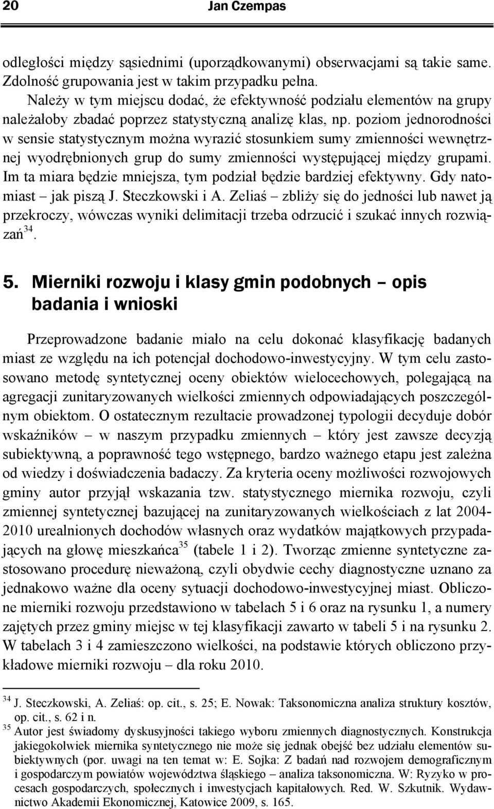 pozio jednorodności w sensie statystyczny ożna wyrazić stosunkie suy zienności wewnętrznej wyodrębnionych grup do suy zienności występującej iędzy grupai.