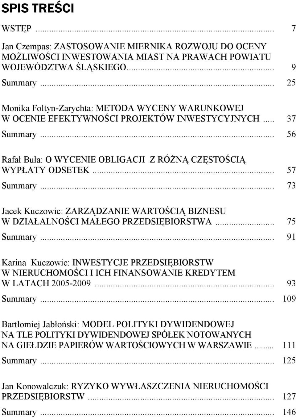 .. 73 Jacek Kuczowic: ZARZĄDZANIE WARTOŚCIĄ BIZNESU W DZIAŁALNOŚCI MAŁEGO PRZEDSIĘBIORSTWA... 75 Suary.