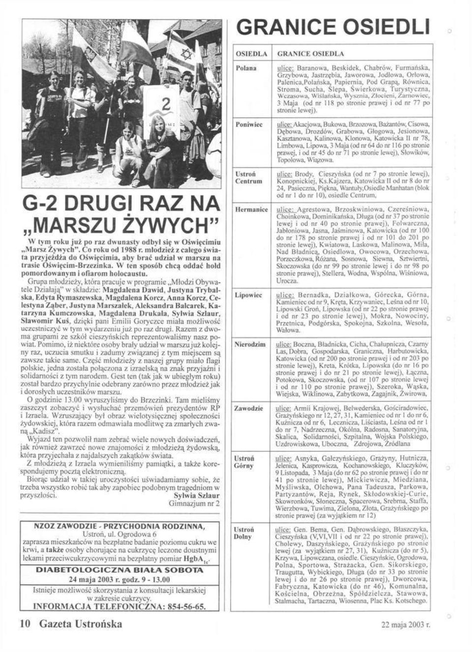 ulice: Akacjowa, Bukowa, Brzozowa, Bażantów, Cisowa, Dębowa, Drozdów, Grabowa, Głogowa, Jesionowa, Kasztanowa, Kalinowa, Klonowa, Katowicka II nr 78, Limbowa, Lipowa, 3 Maja (od nr 64 do nr 116 po