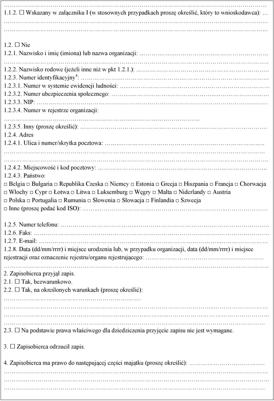 1.2.3.5. Inny (proszę określić):... 1.2.4. Adres 1.2.4.1. Ulica i numer/skrytka pocztowa:....... 1.2.4.2. Miejscowość i kod pocztowy:... 1.2.4.3. Państwo: Polska Portugalia Rumunia Słowenia Słowacja Finlandia Szwecja Inne (proszę podać kod ISO):.