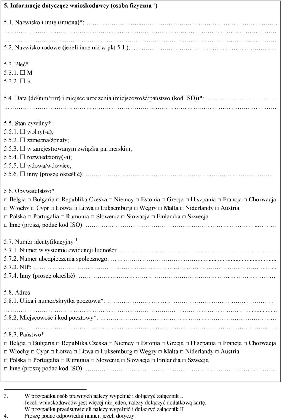 rozwiedziony(-a); 5.5.5. wdowa/wdowiec; 5.5.6. inny (proszę określić):..... 5.6. Obywatelstwo* Polska Portugalia Rumunia Słowenia Słowacja Finlandia Szwecja Inne (proszę podać kod ISO):..... 5.7.