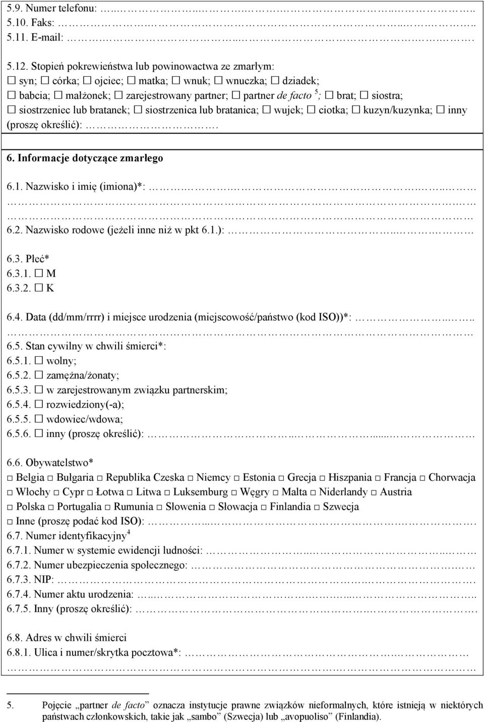 bratanek; siostrzenica lub bratanica; wujek; ciotka; kuzyn/kuzynka; inny (proszę określić):. 6. Informacje dotyczące zmarłego 6.1. Nazwisko i imię (imiona)*:...... 6.2.