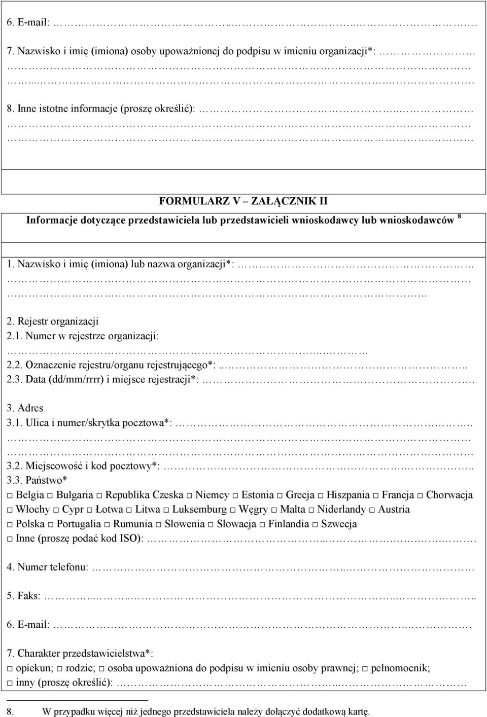 . 2.2. Oznaczenie rejestru/organu rejestrującego*:.... 2.3. Data (dd/mm/rrrr) i miejsce rejestracji*:. 3. Adres 3.1. Ulica i numer/skrytka pocztowa*:... 3.2. Miejscowość i kod pocztowy*:... 3.3. Państwo* Polska Portugalia Rumunia Słowenia Słowacja Finlandia Szwecja Inne (proszę podać kod ISO):.