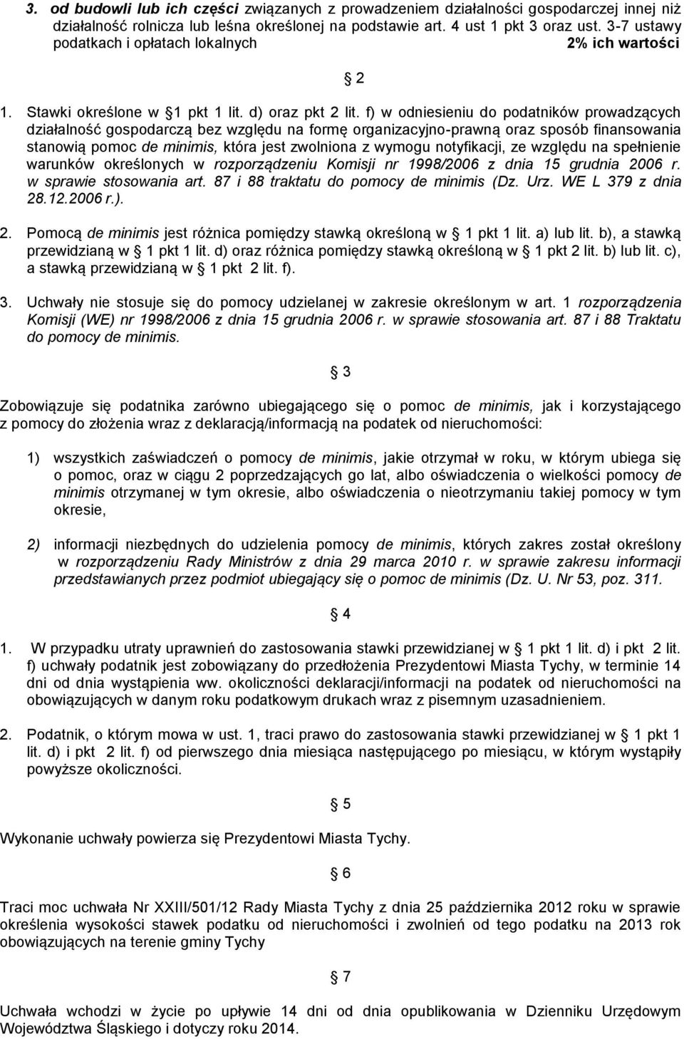 f) w odniesieniu do podatników prowadzących działalność gospodarczą bez względu na formę organizacyjno-prawną oraz sposób finansowania stanowią pomoc de minimis, która jest zwolniona z wymogu