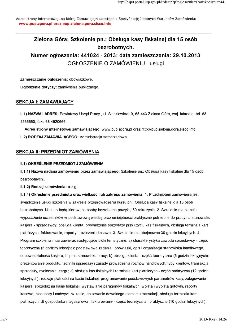 Ogłoszenie dotyczy: zamówienia publicznego. SEKCJA I: ZAMAWIAJĄCY I. 1) NAZWA I ADRES: Powiatowy Urząd Pracy, ul. Sienkiewicza 9, 65-443 Zielona Góra, woj. lubuskie, tel. 68 4565650, faks 68 4520666.