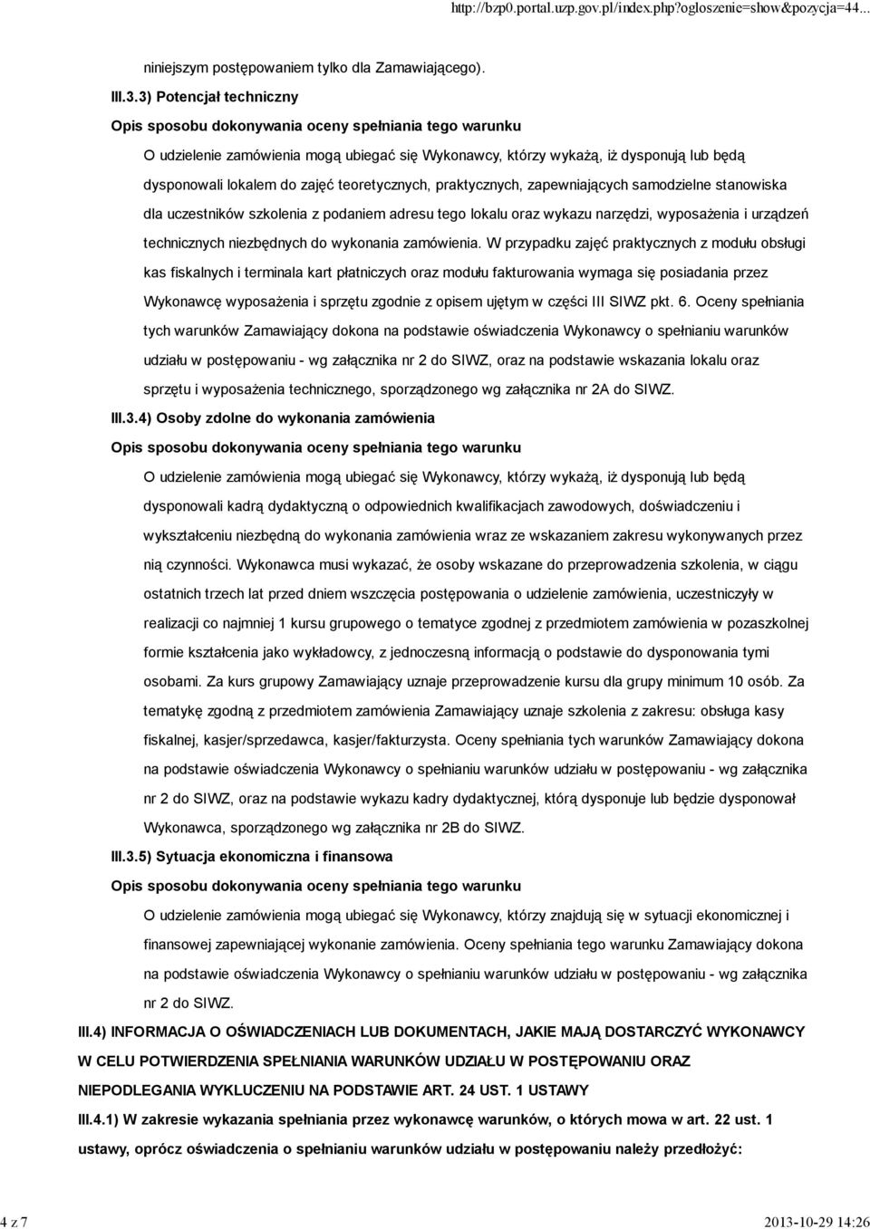 3) Potencjał techniczny O udzielenie zamówienia mogą ubiegać się Wykonawcy, którzy wykażą, iż dysponują lub będą dysponowali lokalem do zajęć teoretycznych, praktycznych, zapewniających samodzielne