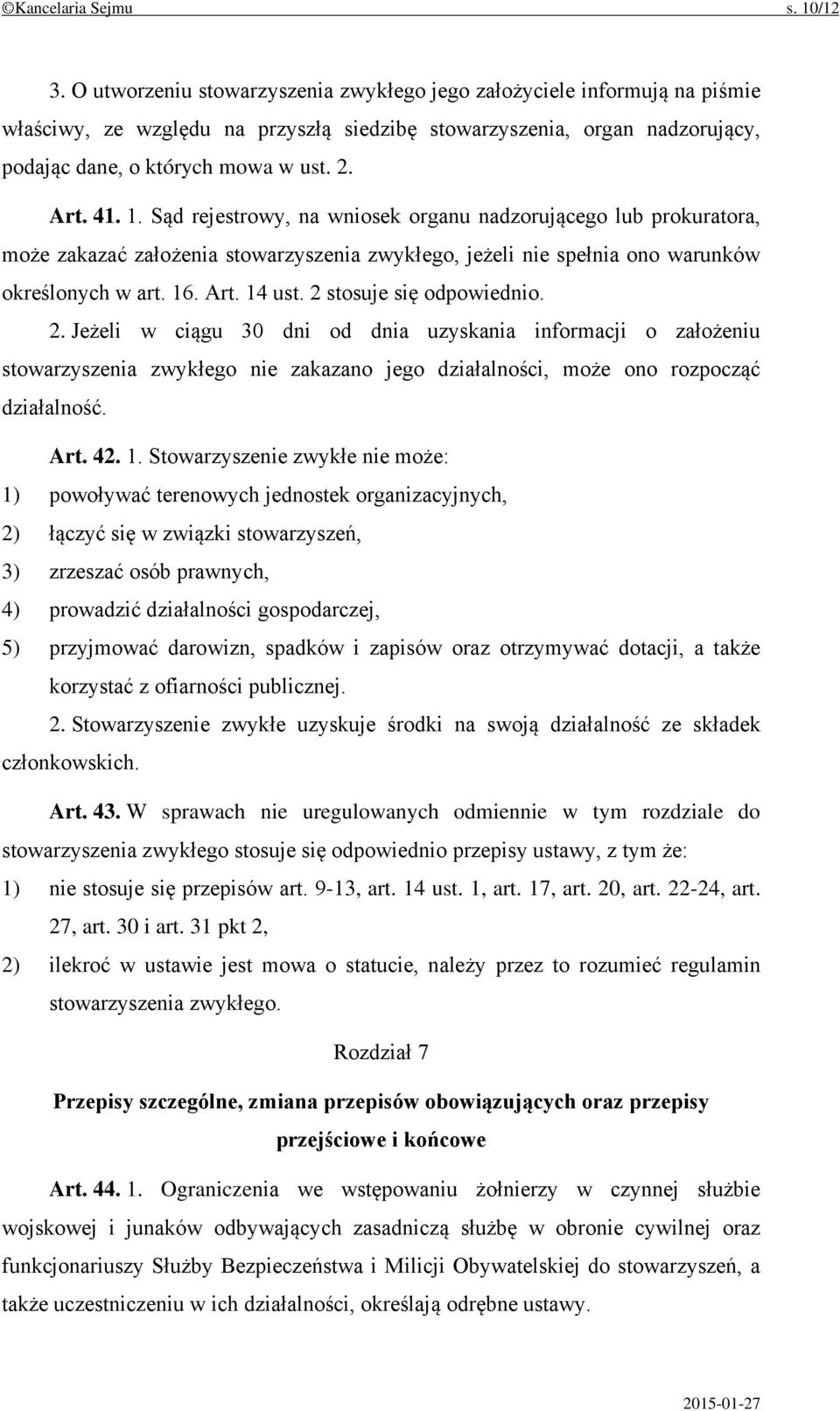 1. Sąd rejestrowy, na wniosek organu nadzorującego lub prokuratora, może zakazać założenia stowarzyszenia zwykłego, jeżeli nie spełnia ono warunków określonych w art. 16. Art. 14 ust.