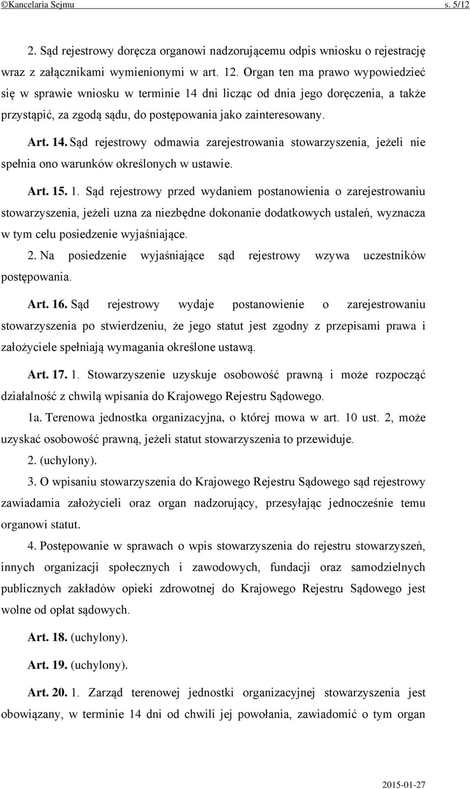 Art. 15. 1. Sąd rejestrowy przed wydaniem postanowienia o zarejestrowaniu stowarzyszenia, jeżeli uzna za niezbędne dokonanie dodatkowych ustaleń, wyznacza w tym celu posiedzenie wyjaśniające. 2.