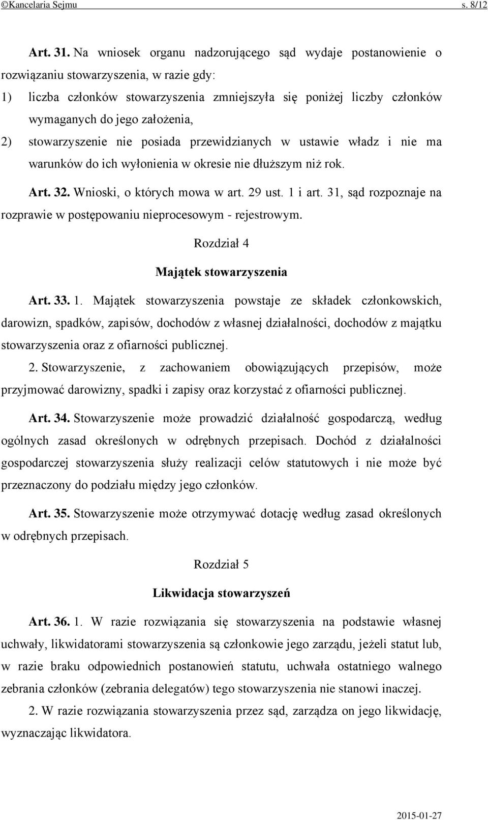 założenia, 2) stowarzyszenie nie posiada przewidzianych w ustawie władz i nie ma warunków do ich wyłonienia w okresie nie dłuższym niż rok. Art. 32. Wnioski, o których mowa w art. 29 ust. 1 i art.