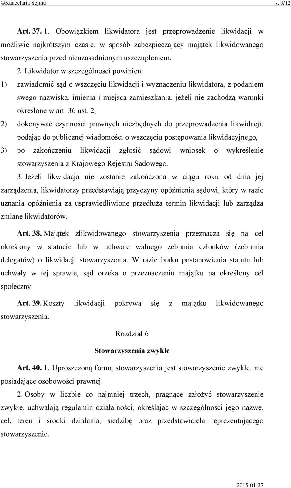 Likwidator w szczególności powinien: 1) zawiadomić sąd o wszczęciu likwidacji i wyznaczeniu likwidatora, z podaniem swego nazwiska, imienia i miejsca zamieszkania, jeżeli nie zachodzą warunki