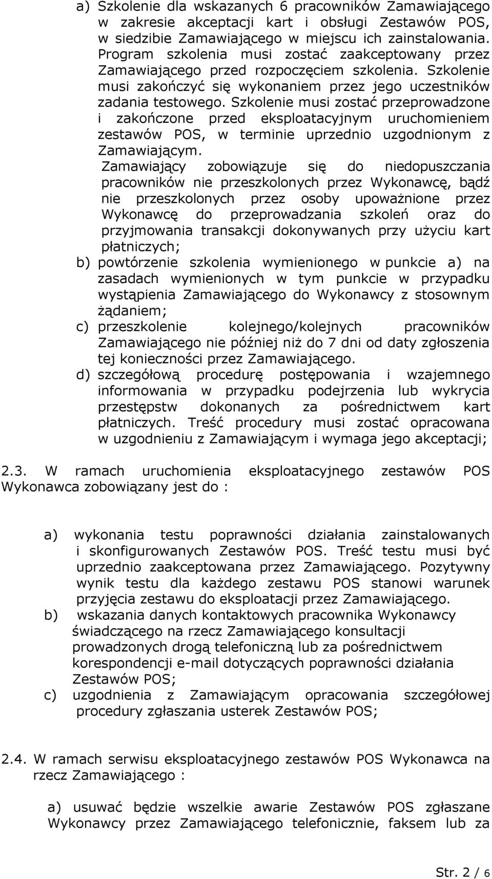 Szkolenie musi zostać przeprowadzone i zakończone przed eksploatacyjnym uruchomieniem zestawów POS, w terminie uprzednio uzgodnionym z Zamawiającym.