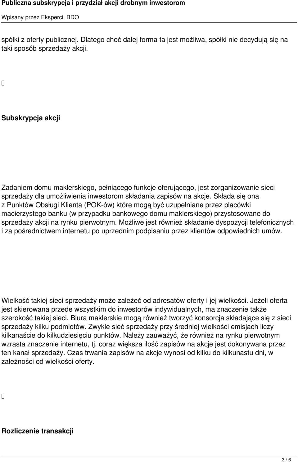 Składa się ona z Punktów Obsługi Klienta (POK-ów) które mogą być uzupełniane przez placówki macierzystego banku (w przypadku bankowego domu maklerskiego) przystosowane do sprzedaży akcji na rynku