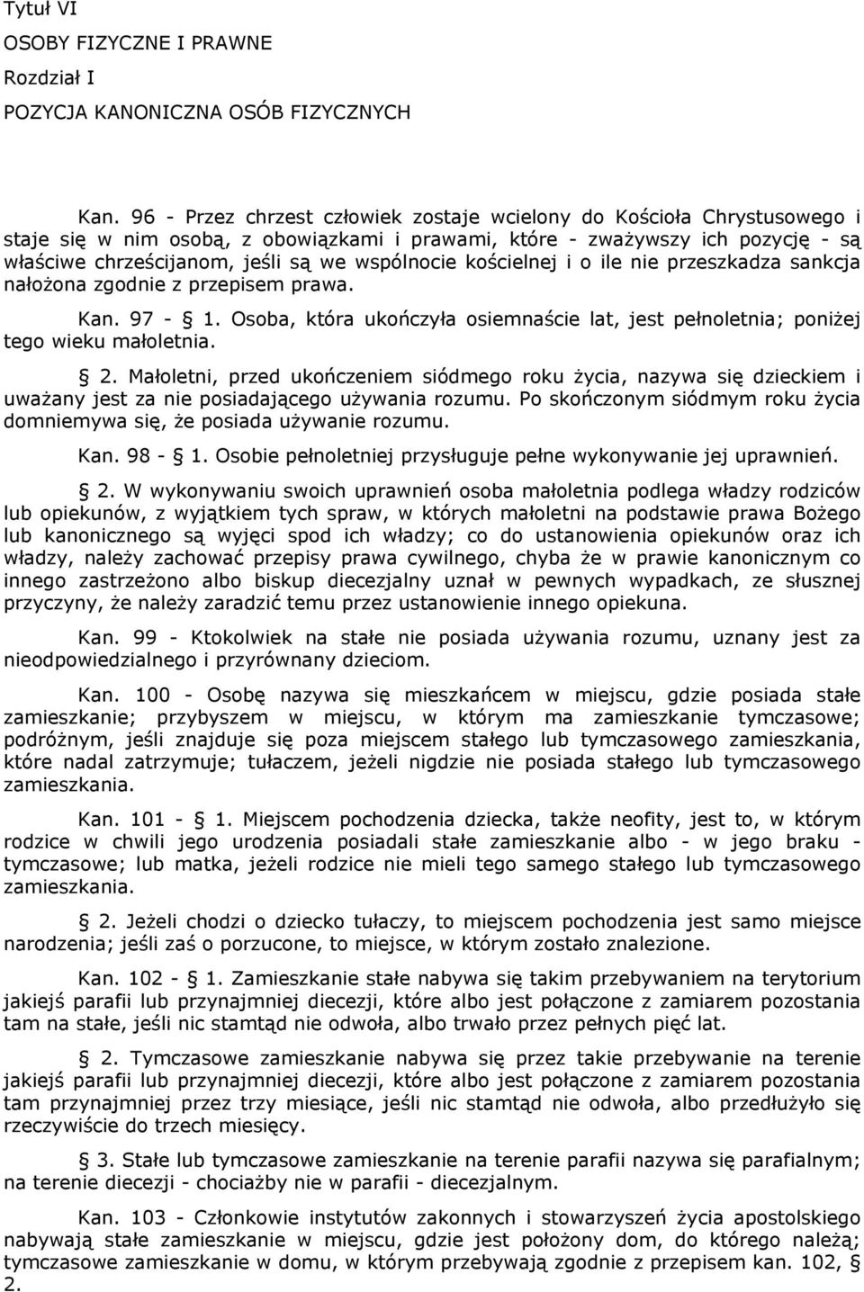 wspólnocie kościelnej i o ile nie przeszkadza sankcja nałożona zgodnie z przepisem prawa. Kan. 97-1. Osoba, która ukończyła osiemnaście lat, jest pełnoletnia; poniżej tego wieku małoletnia. 2.