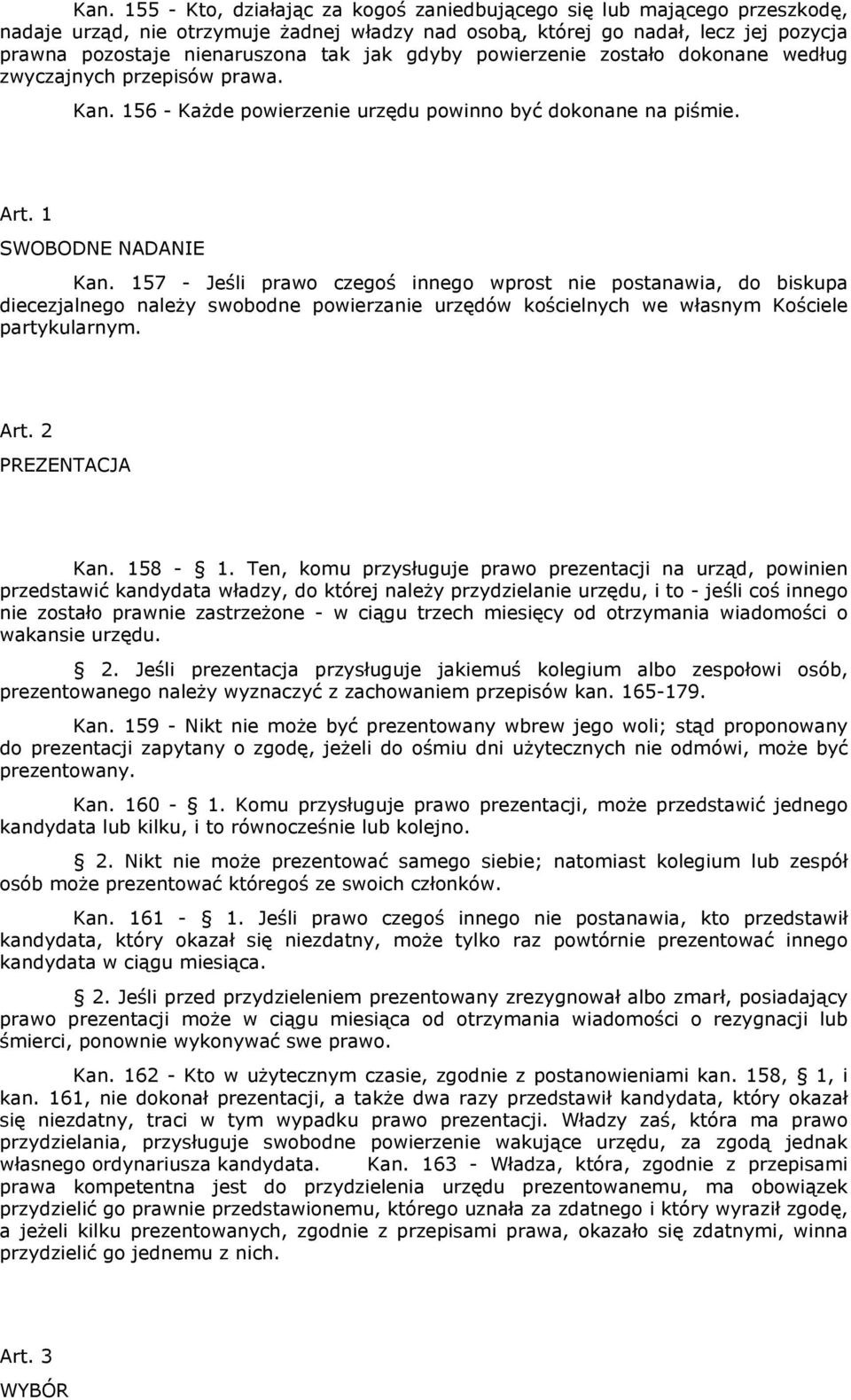 157 - Jeśli prawo czegoś innego wprost nie postanawia, do biskupa diecezjalnego należy swobodne powierzanie urzędów kościelnych we własnym Kościele partykularnym. Art. 2 PREZENTACJA Kan. 158-1.