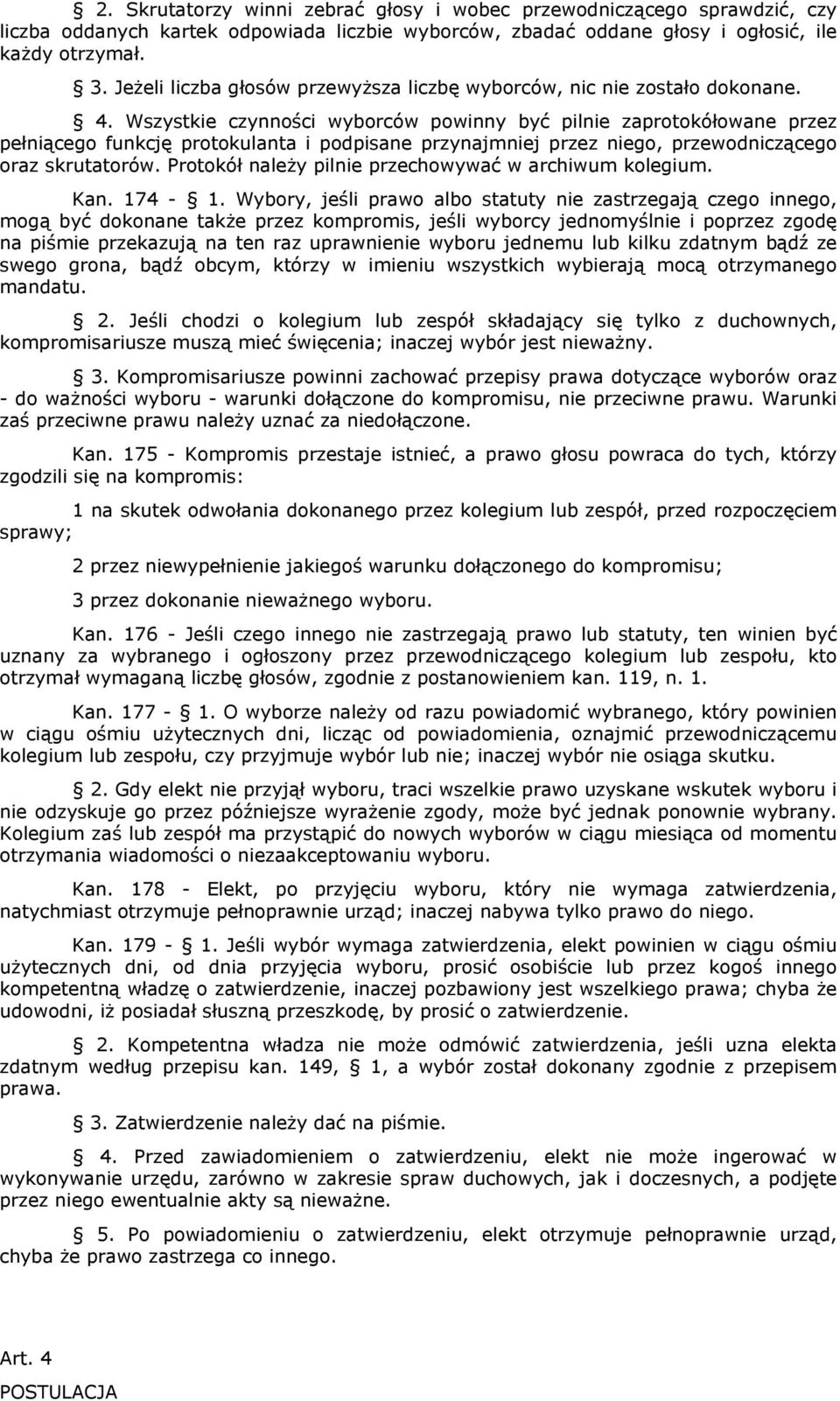 Wszystkie czynności wyborców powinny być pilnie zaprotokółowane przez pełniącego funkcję protokulanta i podpisane przynajmniej przez niego, przewodniczącego oraz skrutatorów.