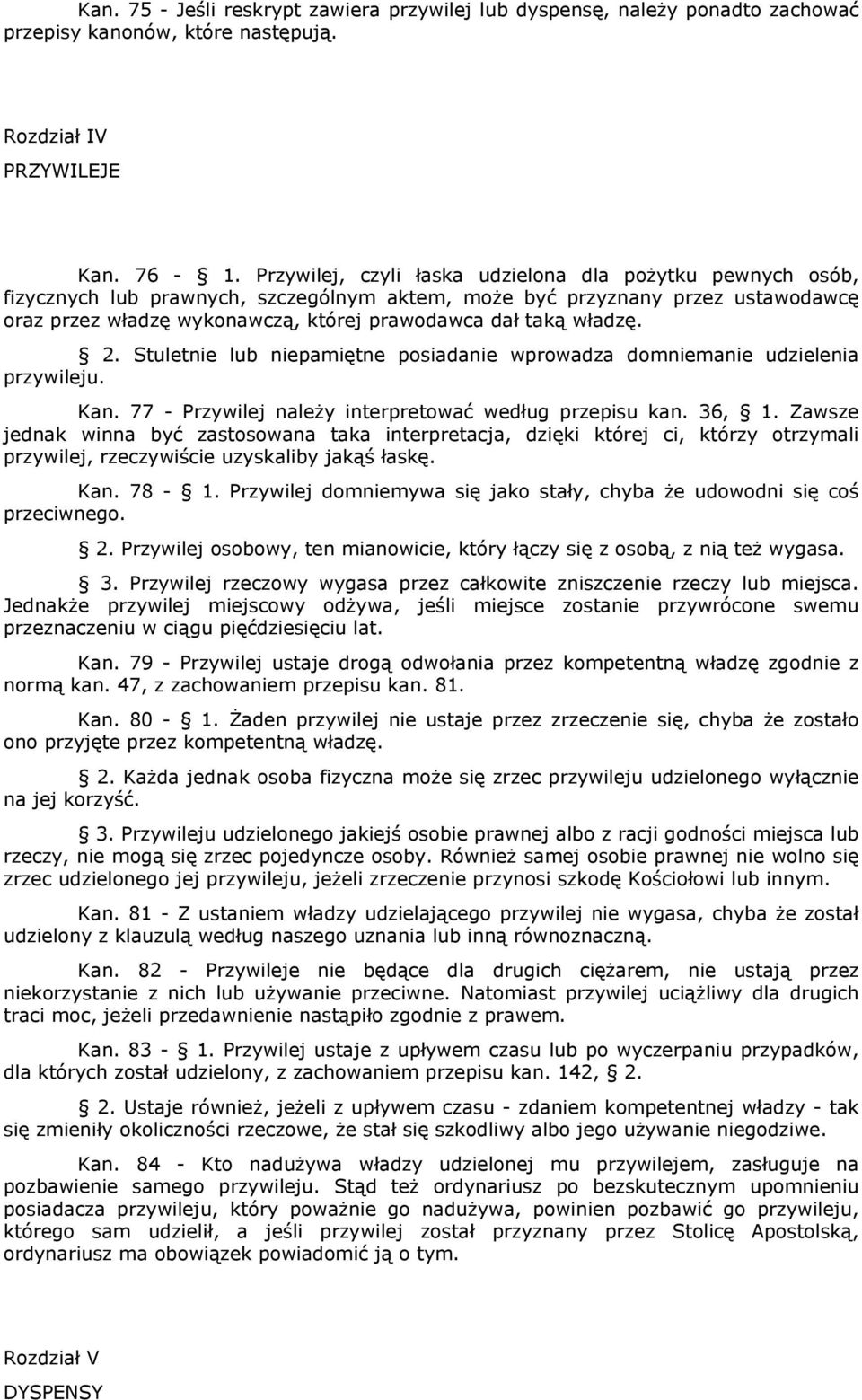 władzę. 2. Stuletnie lub niepamiętne posiadanie wprowadza domniemanie udzielenia przywileju. Kan. 77 - Przywilej należy interpretować według przepisu kan. 36, 1.