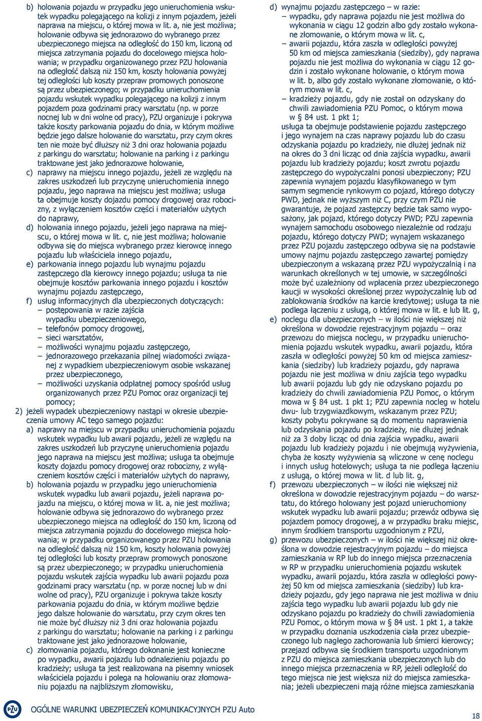przypadku organizowanego przez PZU holowania na odległość dalszą niż 150 km, koszty holowania powyżej tej odległości lub koszty przepraw promowych ponoszone są przez ubezpieczonego; w przypadku