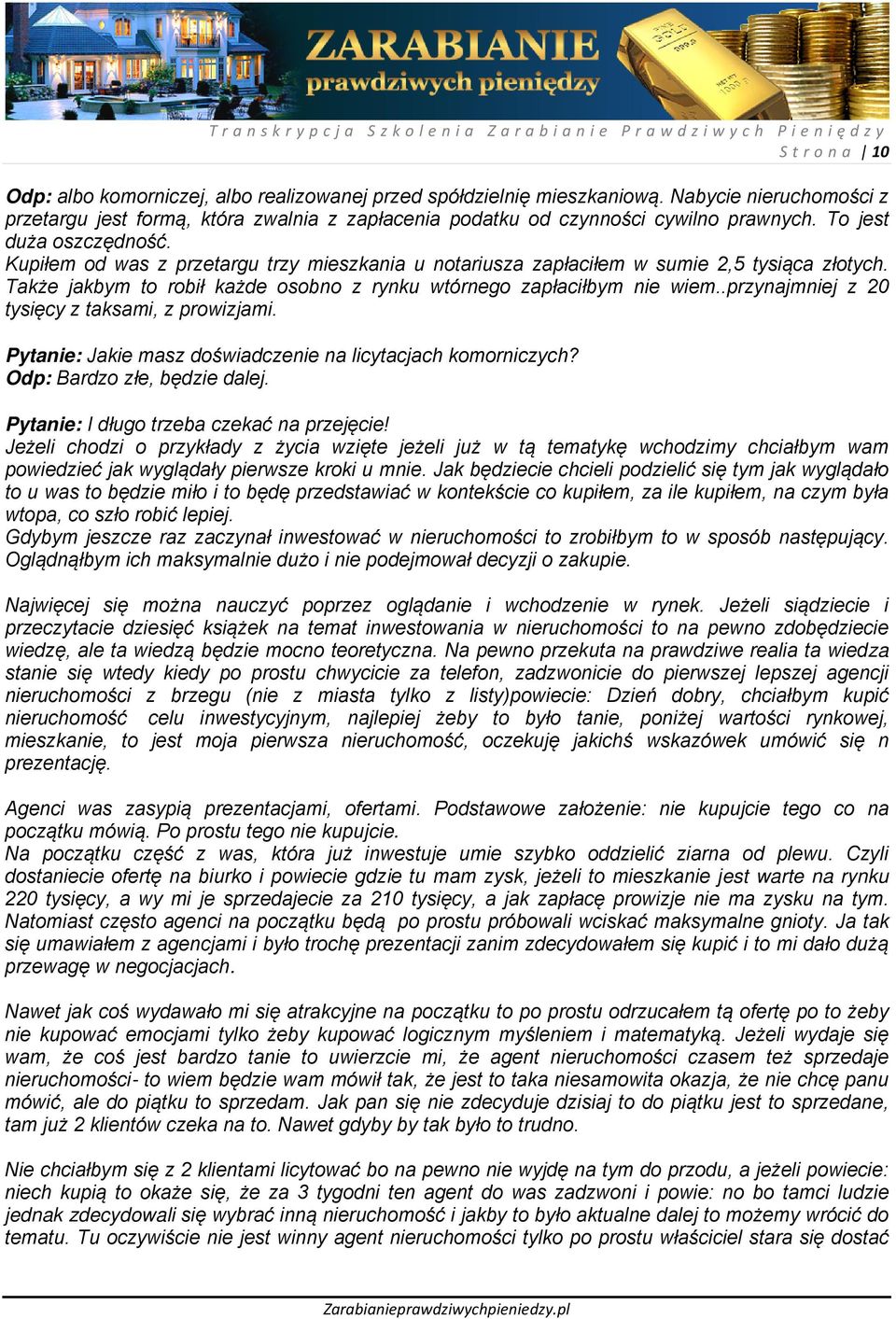 .przynajmniej z 20 tysięcy z taksami, z prowizjami. Pytanie: Jakie masz doświadczenie na licytacjach komorniczych? Odp: Bardzo złe, będzie dalej. Pytanie: I długo trzeba czekać na przejęcie!