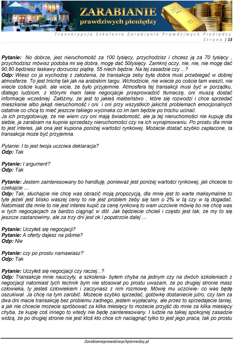 ..? Odp: Wiesz co ja wychodzę z założenia, że transakcja żeby była dobra musi przebiegać w dobrej atmosferze. To jest trochę tak jak na arabskim targu.