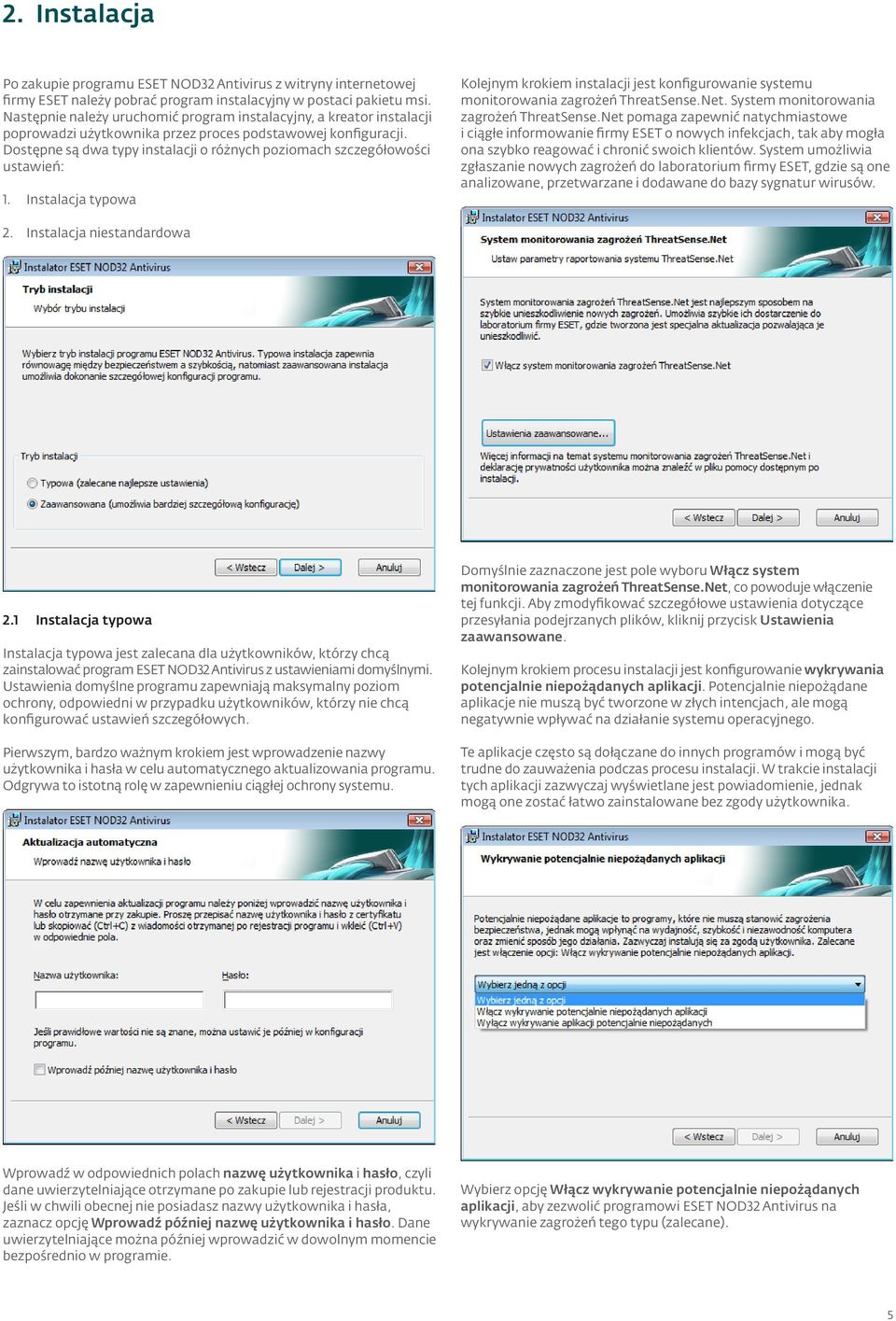 Dostępne są dwa typy instalacji o różnych poziomach szczegółowości ustawień: 1. Instalacja typowa Kolejnym krokiem instalacji jest konfigurowanie systemu monitorowania zagrożeń ThreatSense.Net.