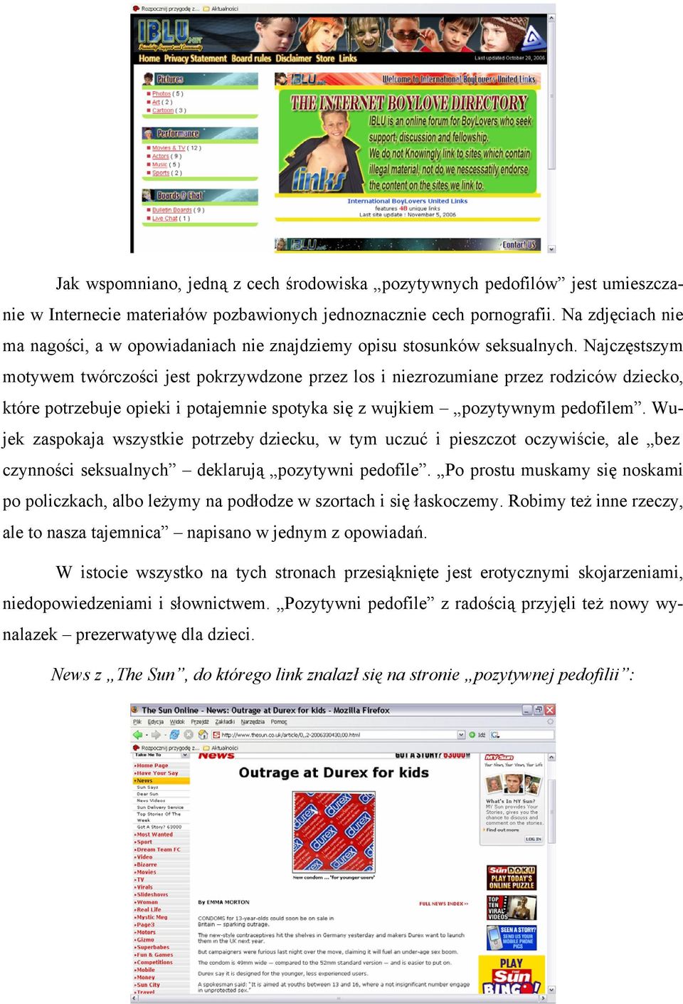 Najczęstszym motywem twórczości jest pokrzywdzone przez los i niezrozumiane przez rodziców dziecko, które potrzebuje opieki i potajemnie spotyka się z wujkiem pozytywnym pedofilem.