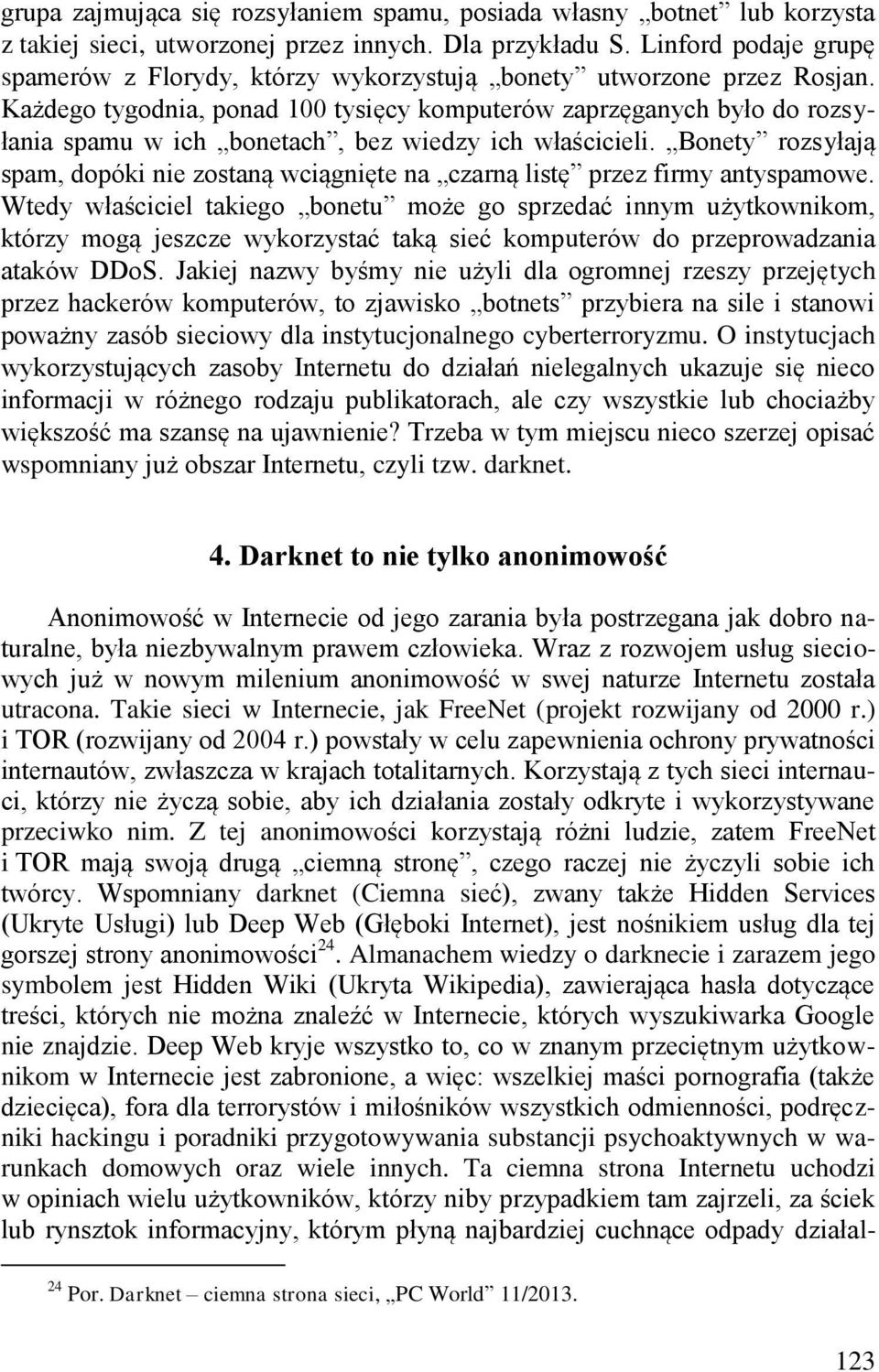 Każdego tygodnia, ponad 100 tysięcy komputerów zaprzęganych było do rozsyłania spamu w ich bonetach, bez wiedzy ich właścicieli.