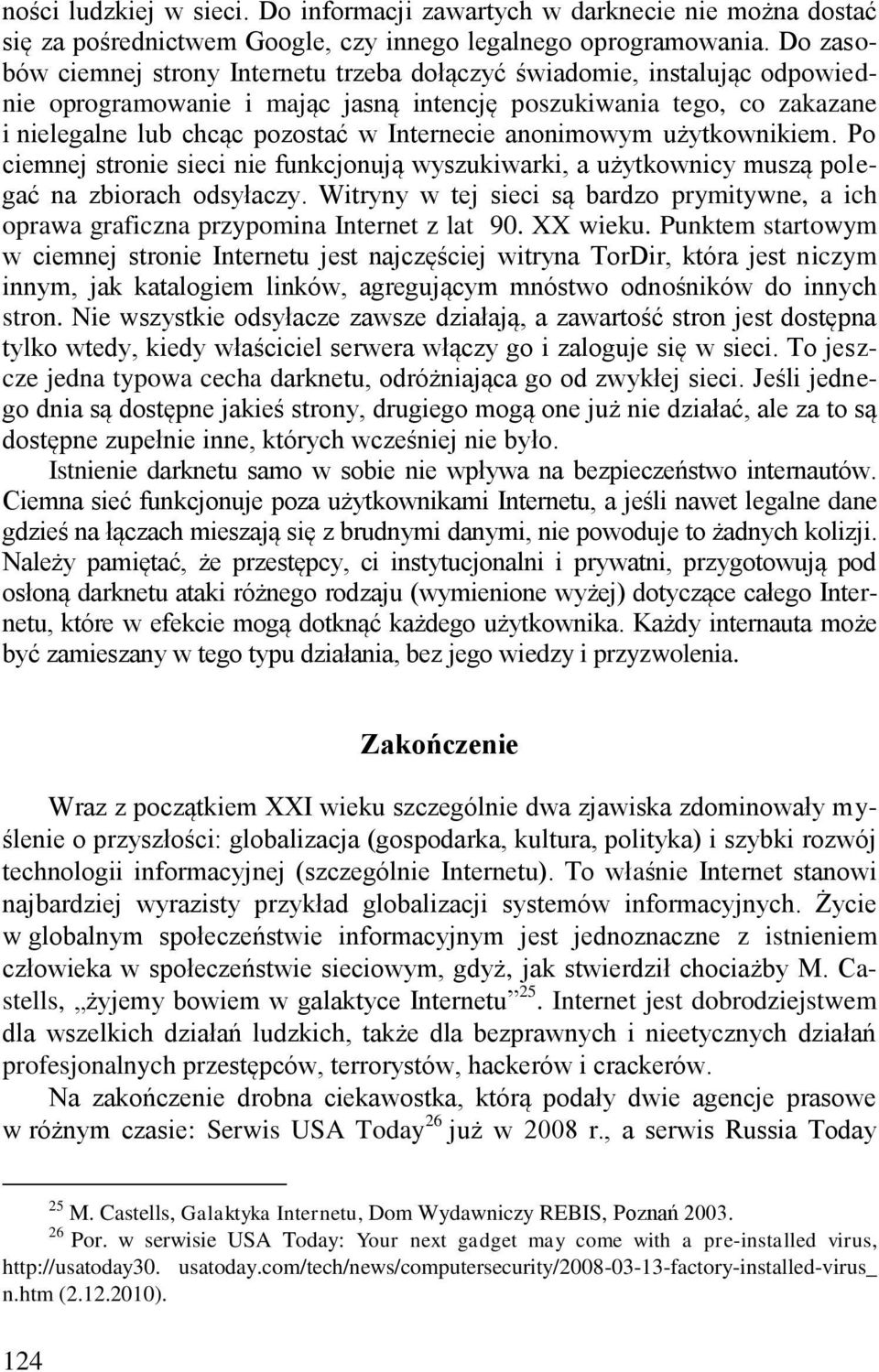 anonimowym użytkownikiem. Po ciemnej stronie sieci nie funkcjonują wyszukiwarki, a użytkownicy muszą polegać na zbiorach odsyłaczy.