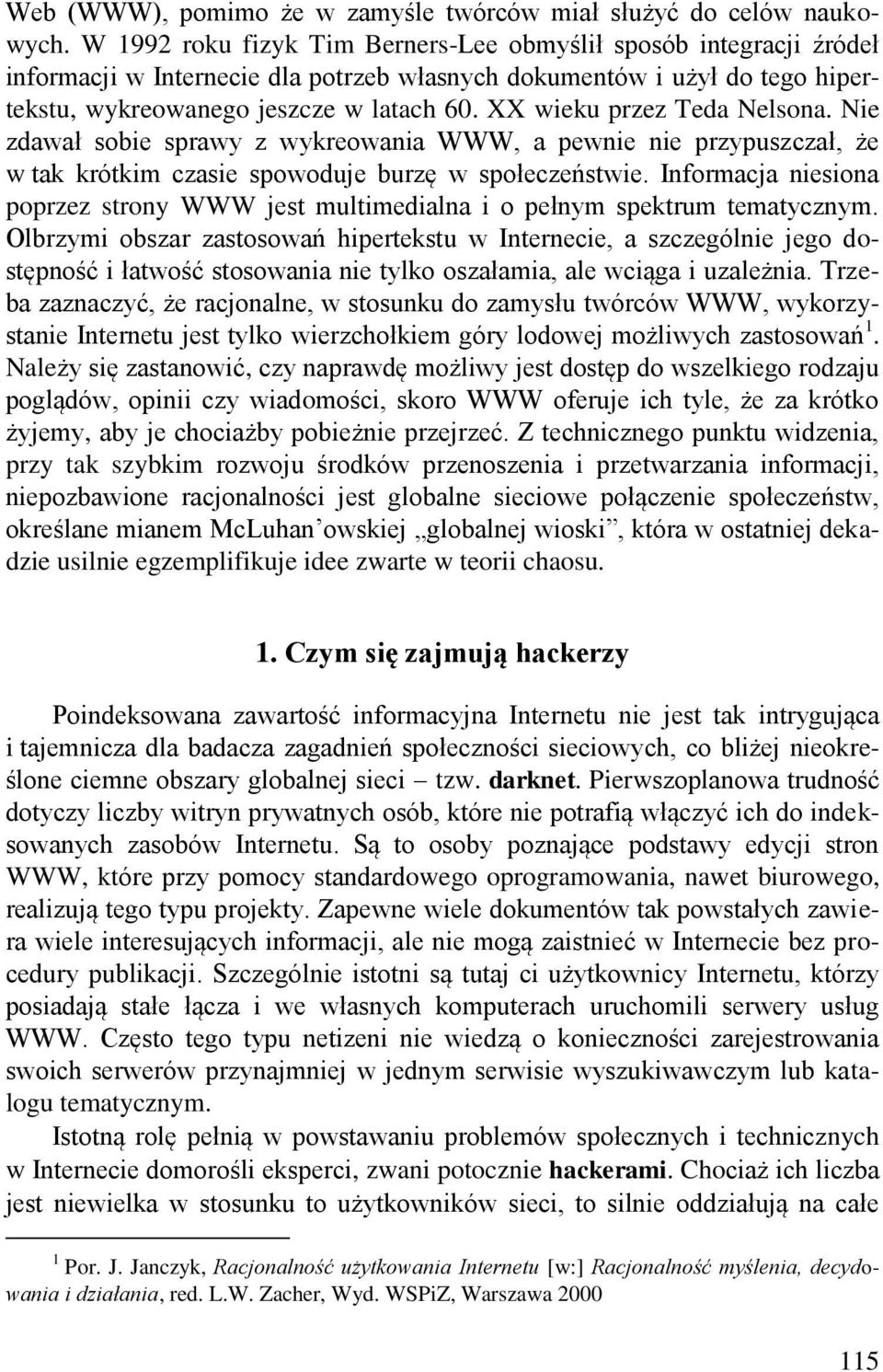 XX wieku przez Teda Nelsona. Nie zdawał sobie sprawy z wykreowania WWW, a pewnie nie przypuszczał, że w tak krótkim czasie spowoduje burzę w społeczeństwie.