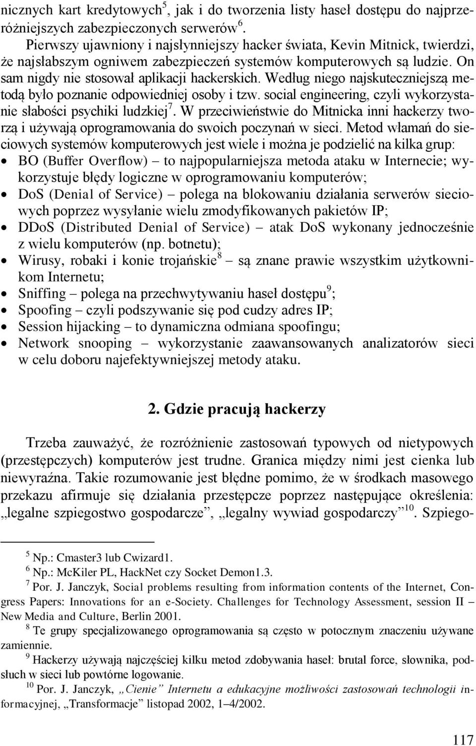 Według niego najskuteczniejszą metodą było poznanie odpowiedniej osoby i tzw. social engineering, czyli wykorzystanie słabości psychiki ludzkiej 7.