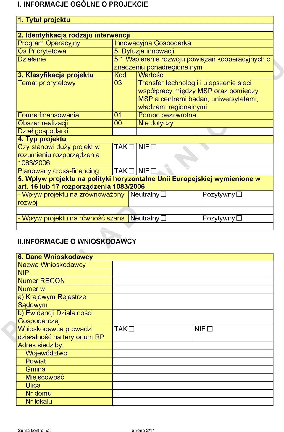 Klasyfikacja projektu Kod Wartość Temat priorytetowy 03 Transfer technologii i ulepszenie sieci współpracy między MSP oraz pomiędzy MSP a centrami badań, uniwersytetami, władzami regionalnymi Forma