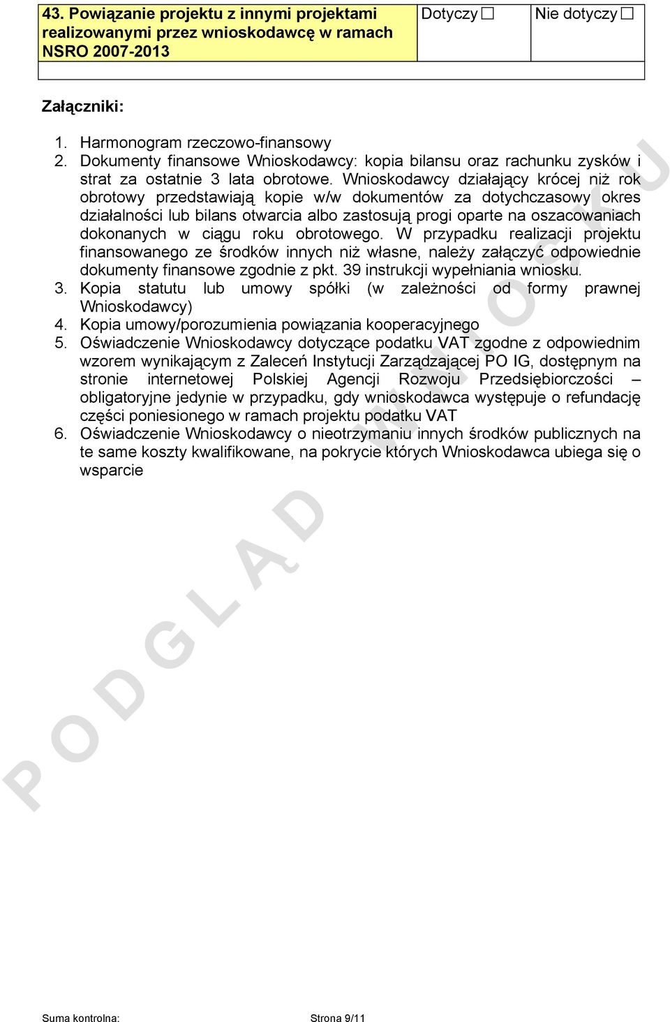 Wnioskodawcy działający krócej niż rok obrotowy przedstawiają kopie w/w dokumentów za dotychczasowy okres działalności lub bilans otwarcia albo zastosują progi oparte na oszacowaniach dokonanych w