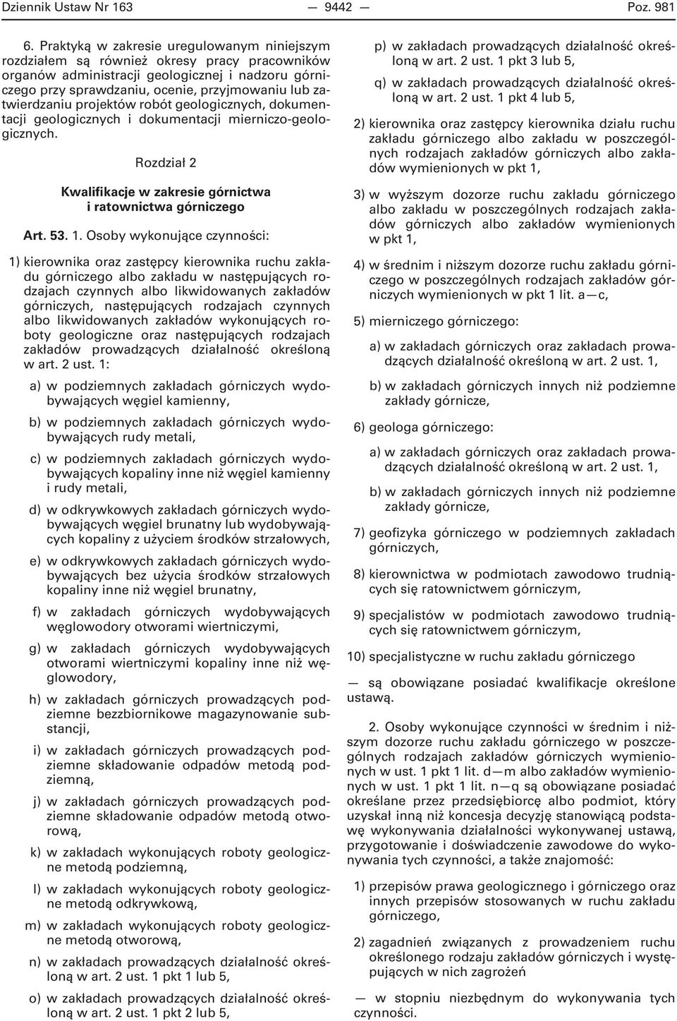 zatwierdzaniu projektów robót geologicznych, dokumentacji geologicznych i dokumentacji mierniczo-geologicznych. Rozdział 2 Kwalifikacje w zakresie górnictwa i ratownictwa górniczego Art. 53. 1.