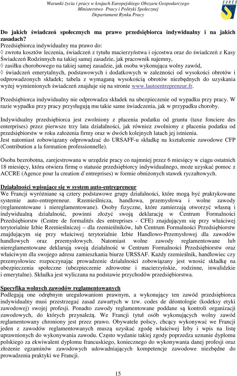 najemny, zasiłku chorobowego na takiej samej zasadzie, jak osoba wykonująca wolny zawód, świadczeń emerytalnych, podstawowych i dodatkowych w zależności od wysokości obrotów i odprowadzonych składek;