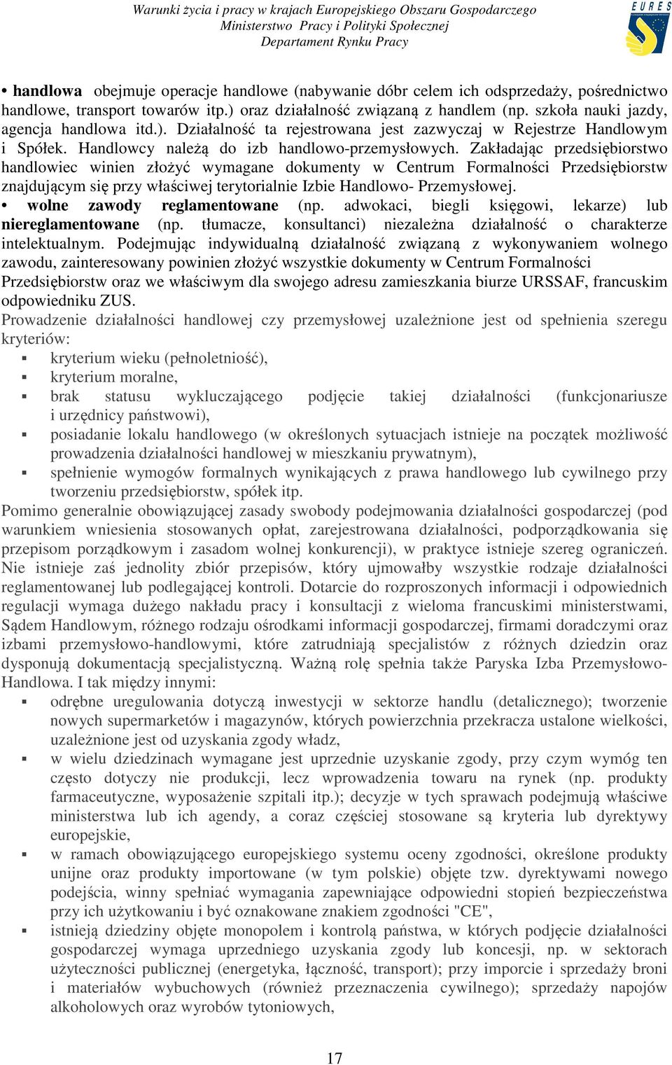 Zakładając przedsiębiorstwo handlowiec winien złożyć wymagane dokumenty w Centrum Formalności Przedsiębiorstw znajdującym się przy właściwej terytorialnie Izbie Handlowo- Przemysłowej.