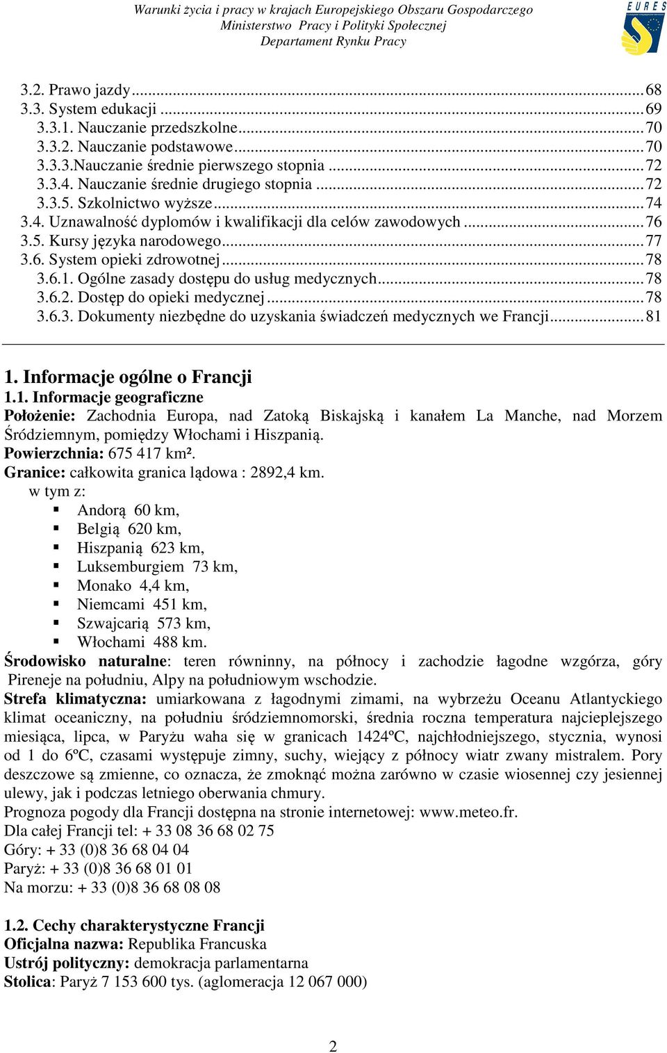 .. 78 3.6.1. Ogólne zasady dostępu do usług medycznych... 78 3.6.2. Dostęp do opieki medycznej... 78 3.6.3. Dokumenty niezbędne do uzyskania świadczeń medycznych we Francji... 81 1.