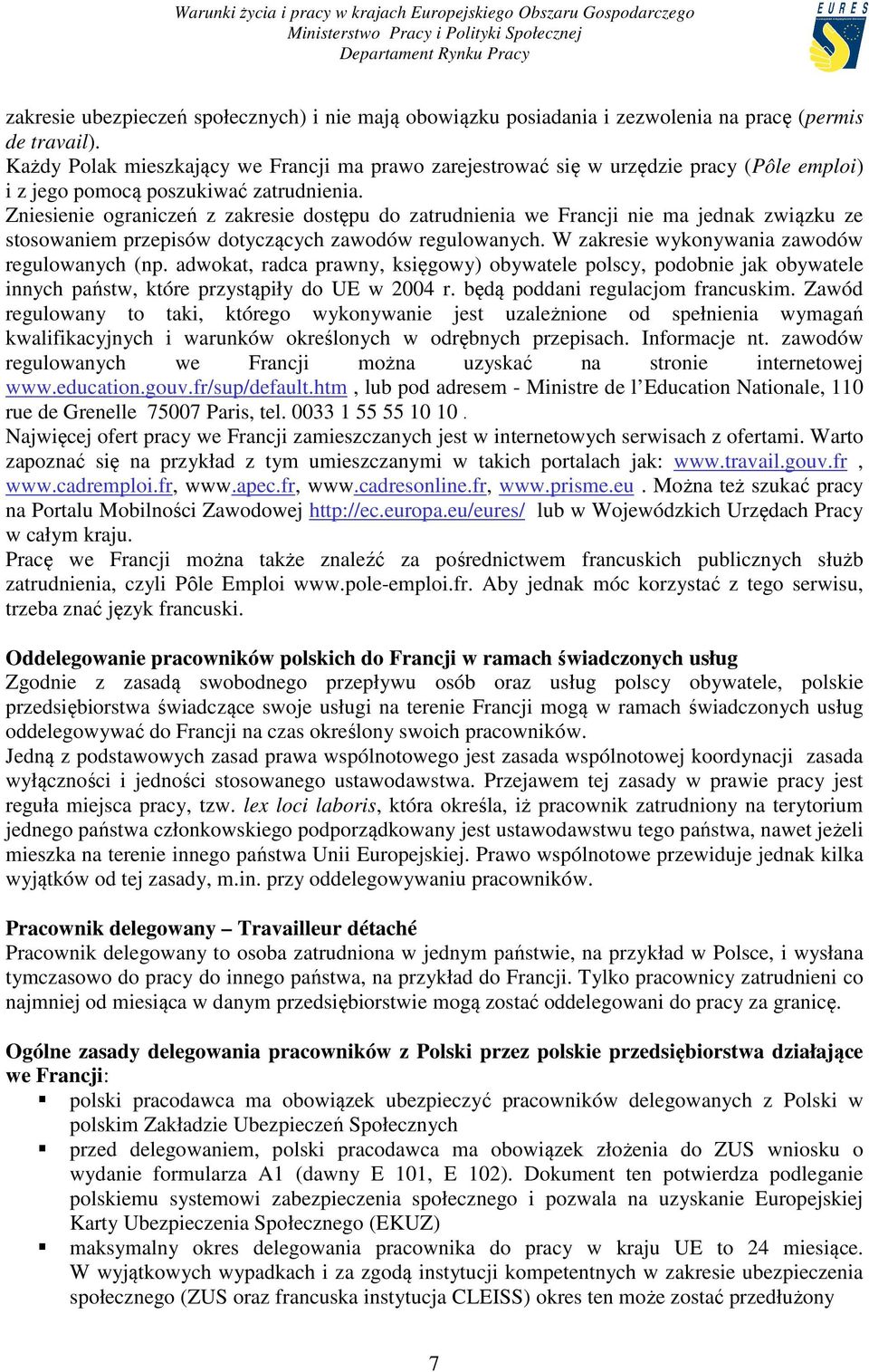 Zniesienie ograniczeń z zakresie dostępu do zatrudnienia we Francji nie ma jednak związku ze stosowaniem przepisów dotyczących zawodów regulowanych. W zakresie wykonywania zawodów regulowanych (np.