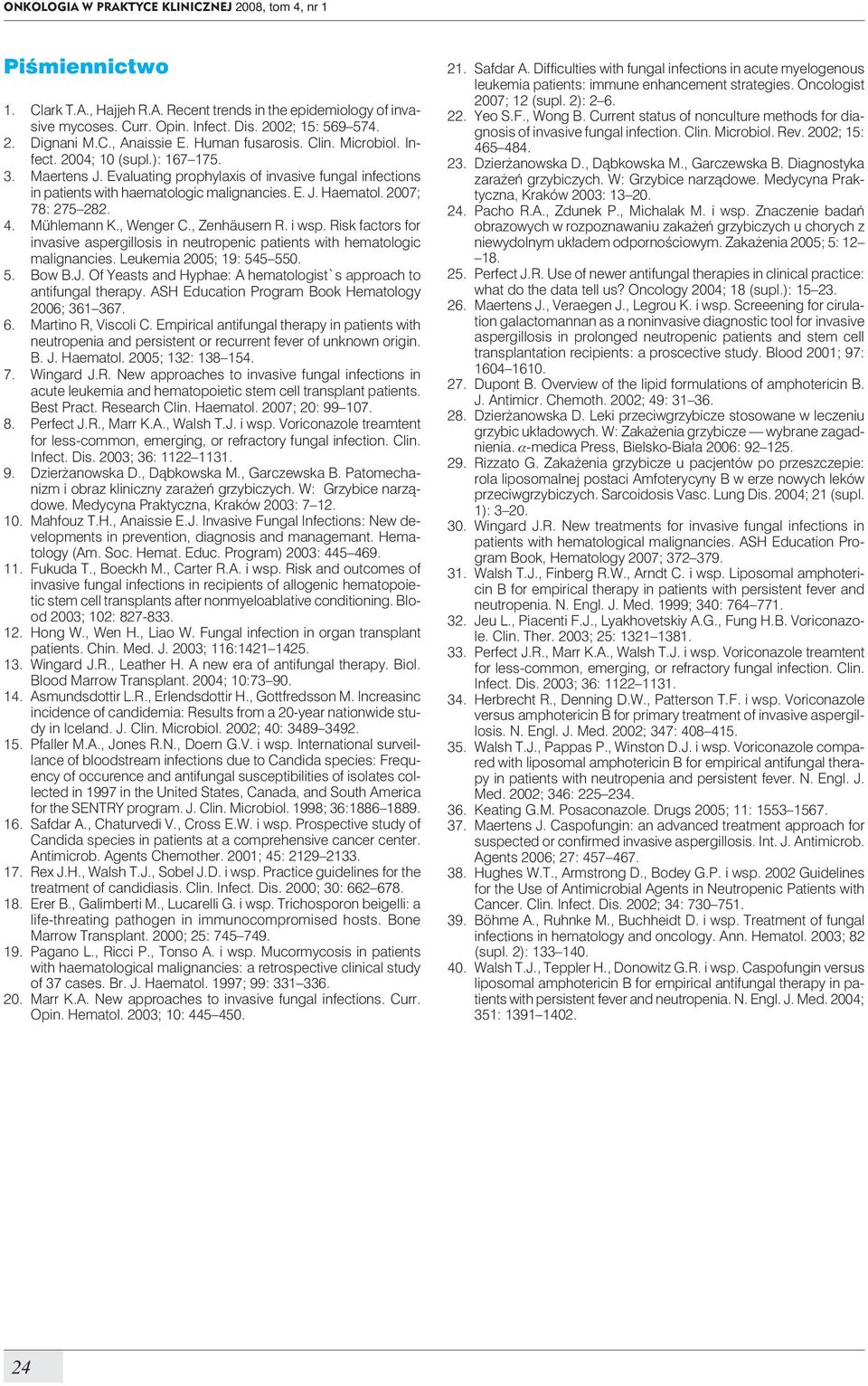 2007; 78: 275 282. 4. Mühlemann K., Wenger C., Zenhäusern R. i wsp. Risk factors for invasive aspergillosis in neutropenic patients with hematologic malignancies. Leukemia 2005; 19: 545 550. 5. Bow B.