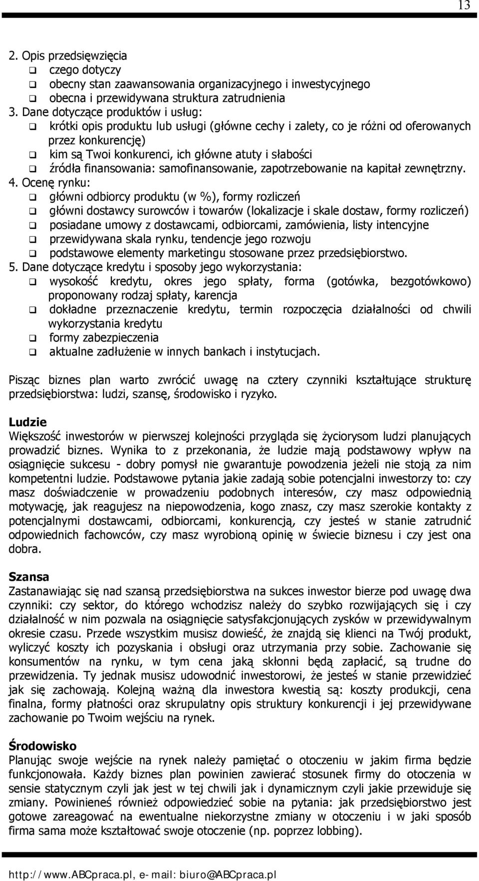 źródła finansowania: samofinansowanie, zapotrzebowanie na kapitał zewnętrzny. 4. Ocenę rynku:! główni odbiorcy produktu (w %), formy rozliczeń!