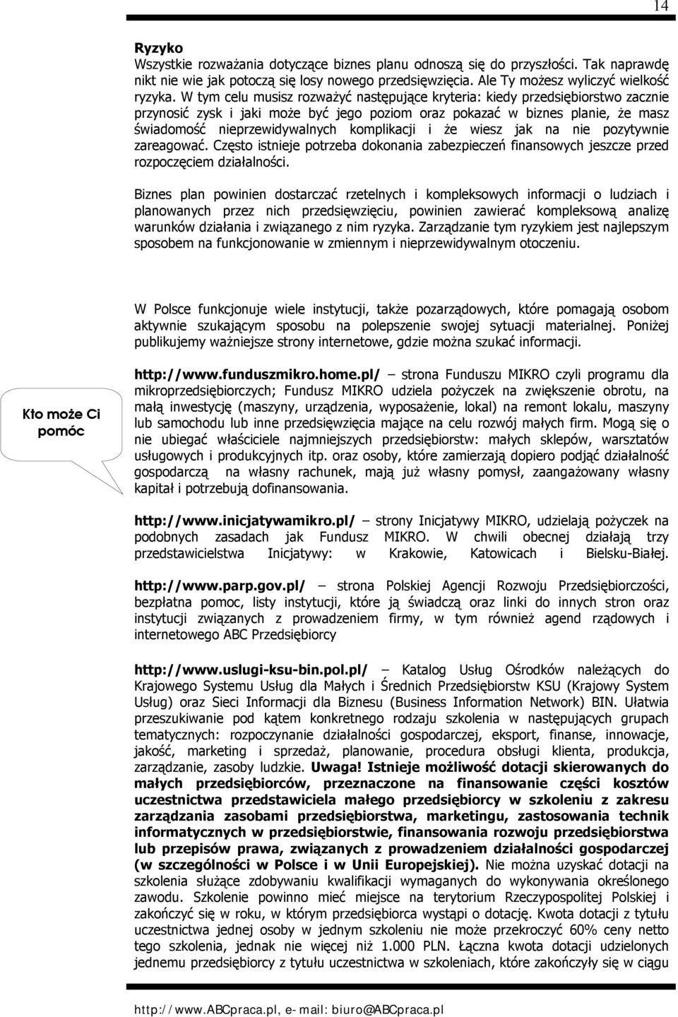 komplikacji i że wiesz jak na nie pozytywnie zareagować. Często istnieje potrzeba dokonania zabezpieczeń finansowych jeszcze przed rozpoczęciem działalności.