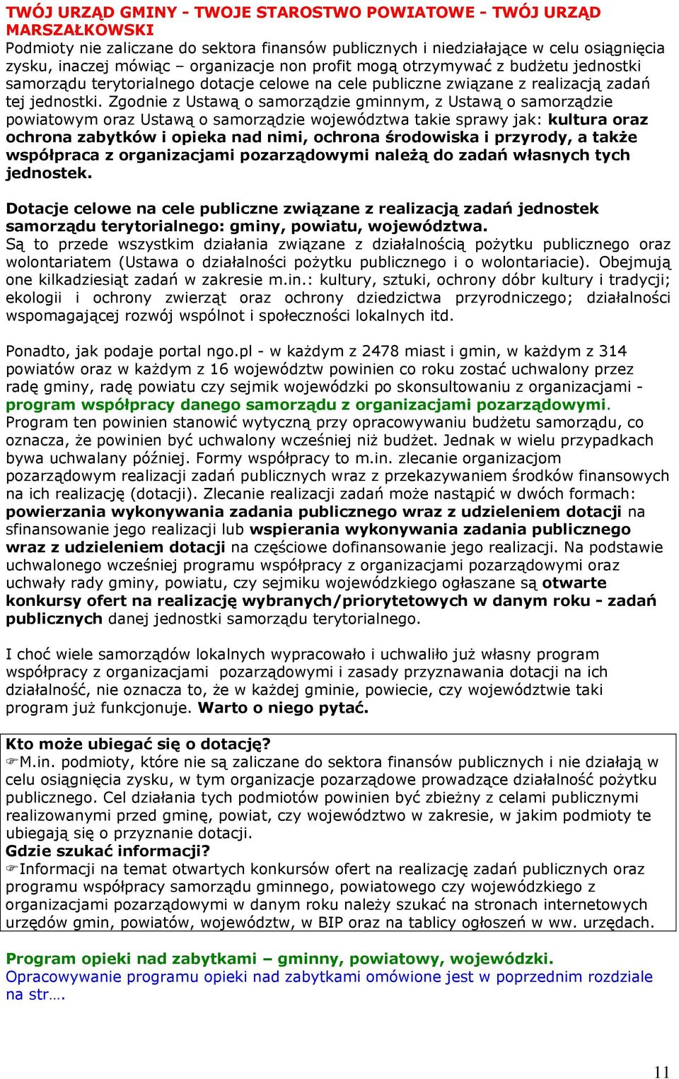 Zgodnie z Ustawą o samorządzie gminnym, z Ustawą o samorządzie powiatowym oraz Ustawą o samorządzie województwa takie sprawy jak: kultura oraz ochrona zabytków i opieka nad nimi, ochrona środowiska i