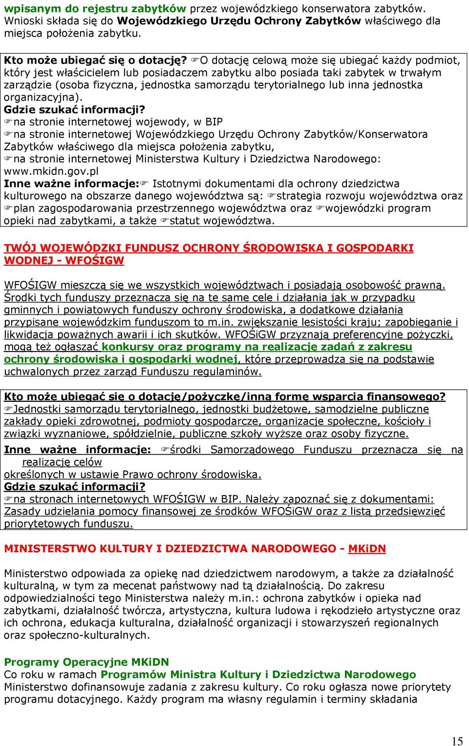 O dotację celową może się ubiegać każdy podmiot, który jest właścicielem lub posiadaczem zabytku albo posiada taki zabytek w trwałym zarządzie (osoba fizyczna, jednostka samorządu terytorialnego lub