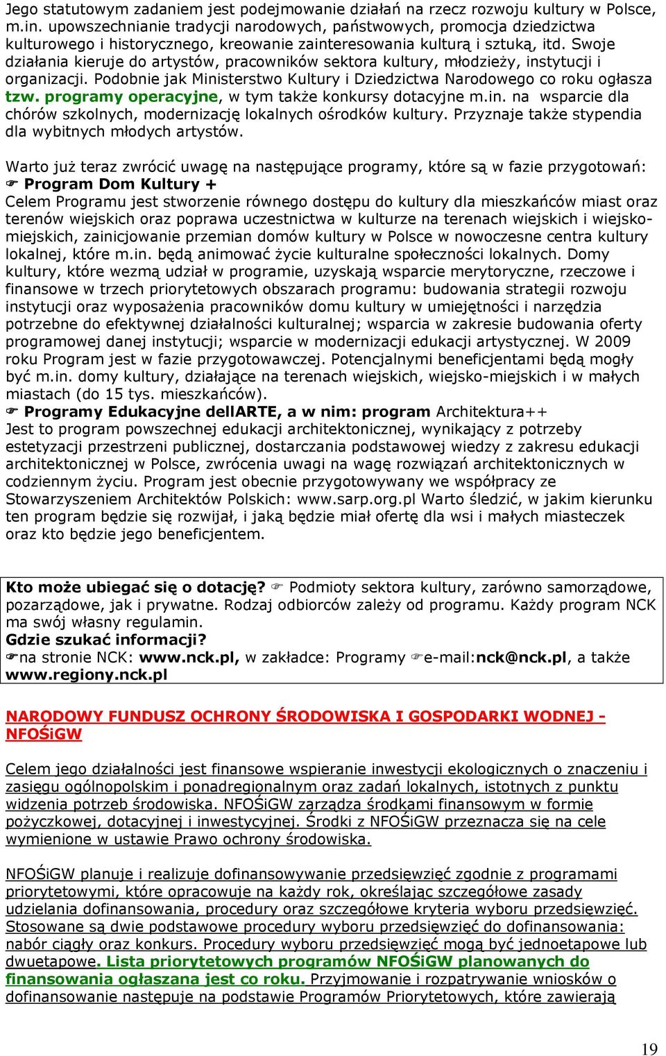 Swoje działania kieruje do artystów, pracowników sektora kultury, młodzieży, instytucji i organizacji. Podobnie jak Ministerstwo Kultury i Dziedzictwa Narodowego co roku ogłasza tzw.