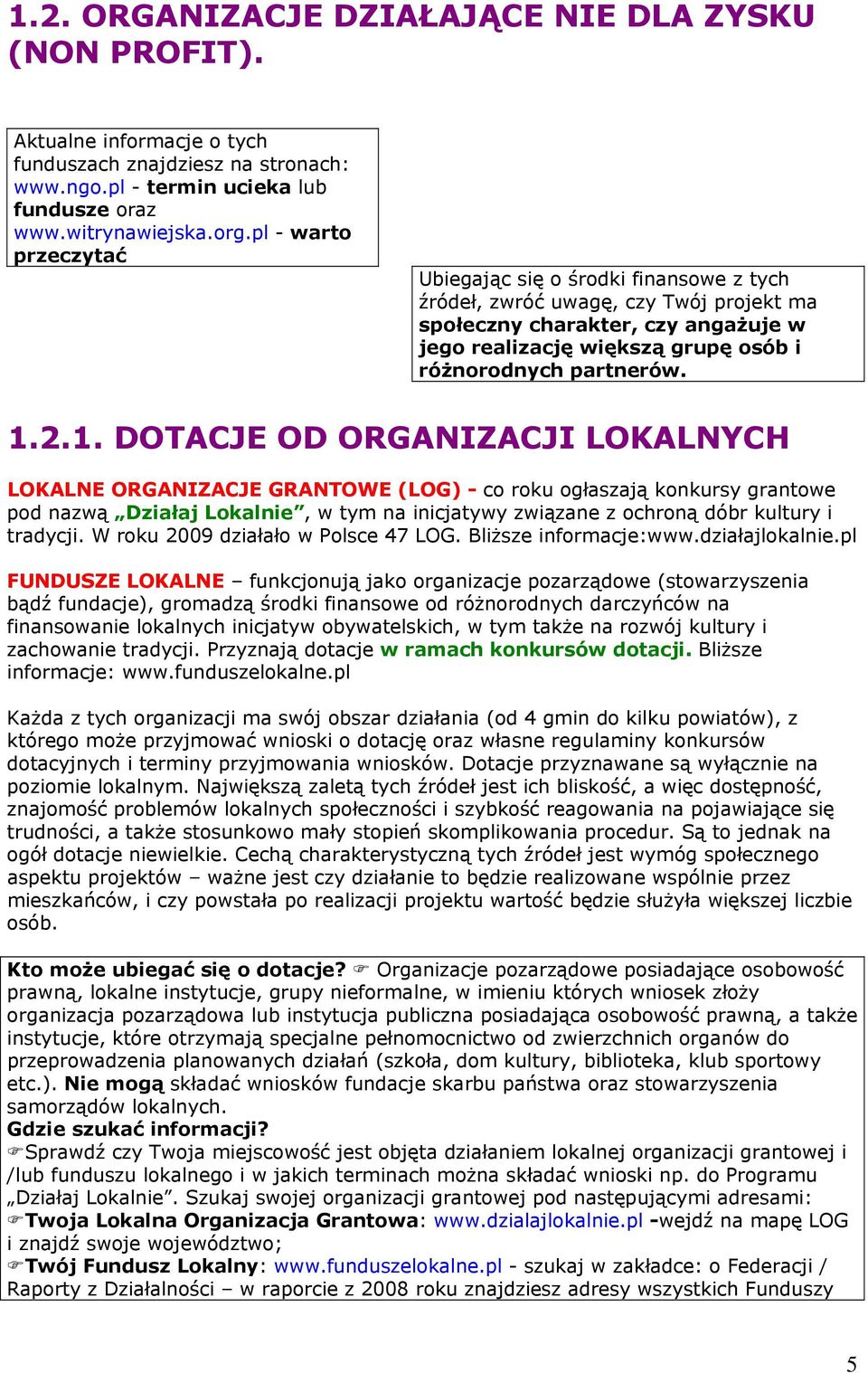 1.2.1. DOTACJE OD ORGANIZACJI LOKALNYCH LOKALNE ORGANIZACJE GRANTOWE (LOG) - co roku ogłaszają konkursy grantowe pod nazwą Działaj Lokalnie, w tym na inicjatywy związane z ochroną dóbr kultury i tradycji.