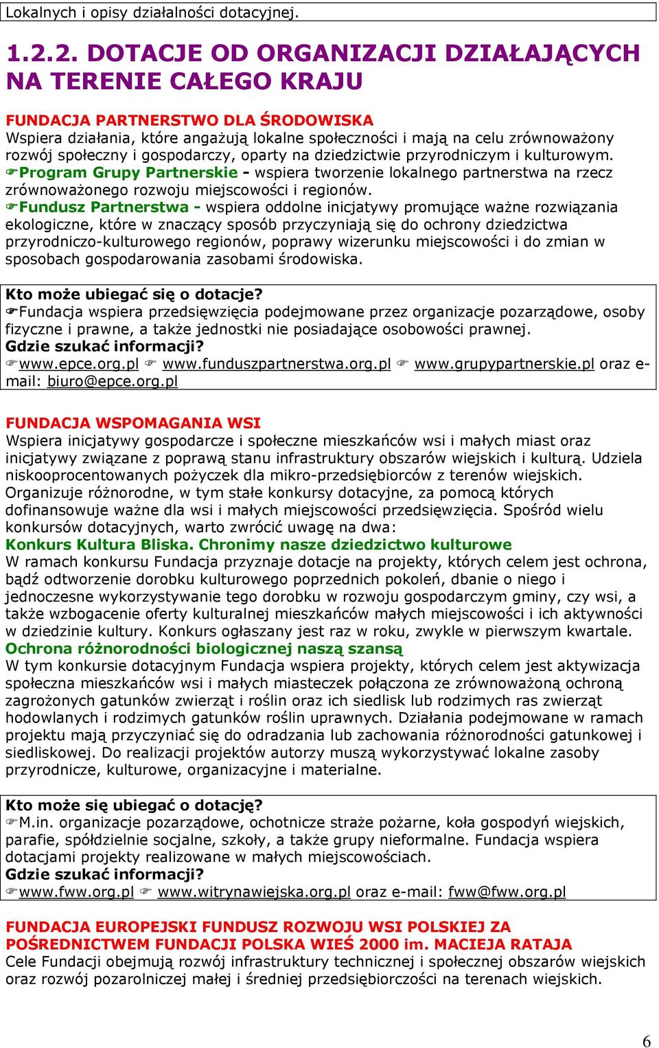 i gospodarczy, oparty na dziedzictwie przyrodniczym i kulturowym. Program Grupy Partnerskie - wspiera tworzenie lokalnego partnerstwa na rzecz zrównoważonego rozwoju miejscowości i regionów.