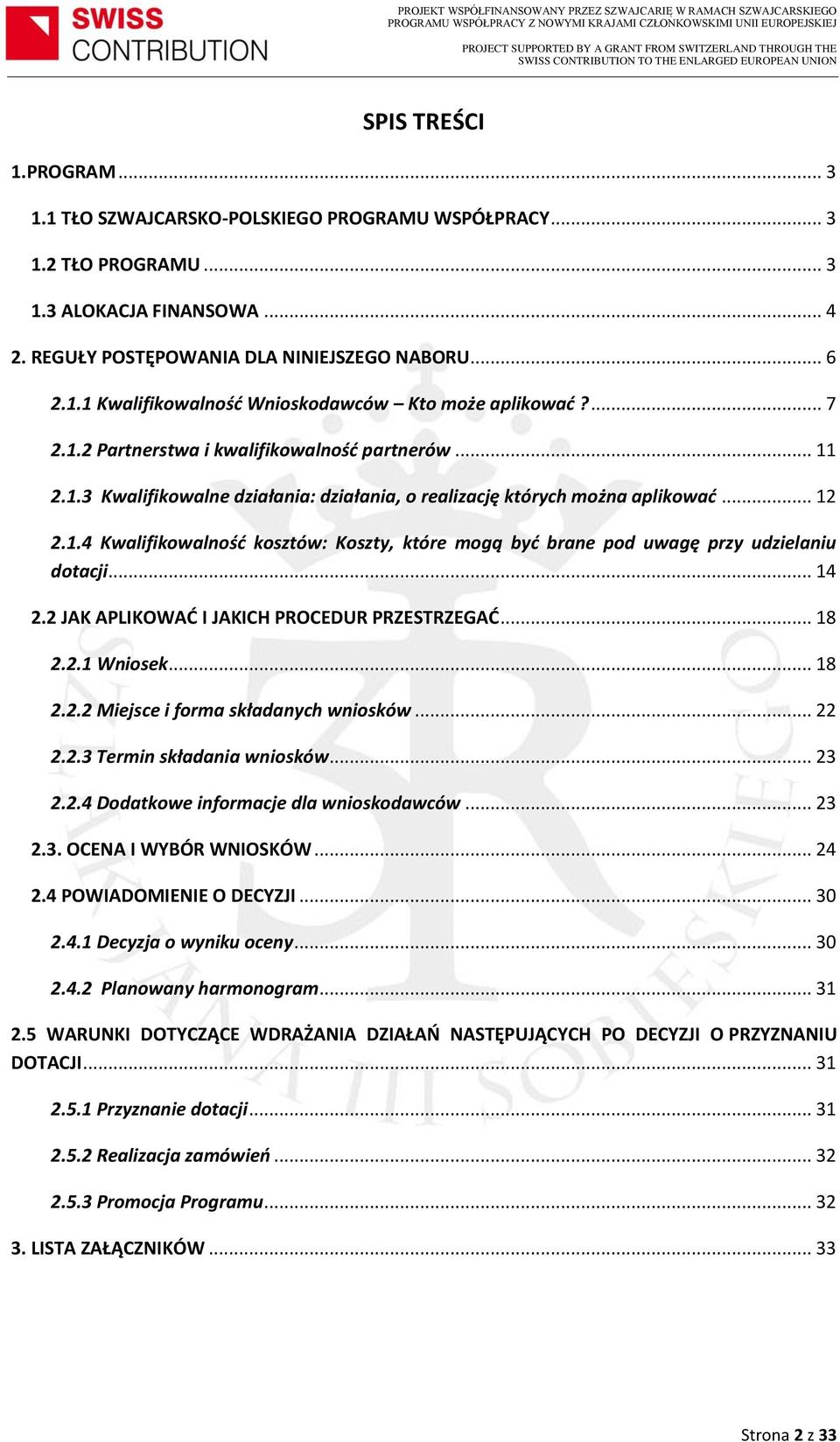 .. 14 2.2 JAK APLIKOWAĆ I JAKICH PROCEDUR PRZESTRZEGAĆ... 18 2.2.1 Wniosek... 18 2.2.2 Miejsce i forma składanych wniosków... 22 2.2.3 Termin składania wniosków... 23 2.2.4 Dodatkowe informacje dla wnioskodawców.